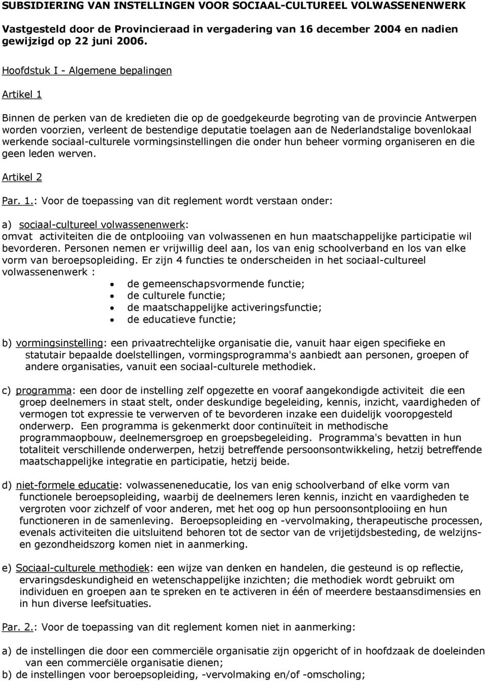 aan de Nederlandstalige bovenlokaal werkende sociaal-culturele vormingsinstellingen die onder hun beheer vorming organiseren en die geen leden werven. Artikel 2 Par. 1.