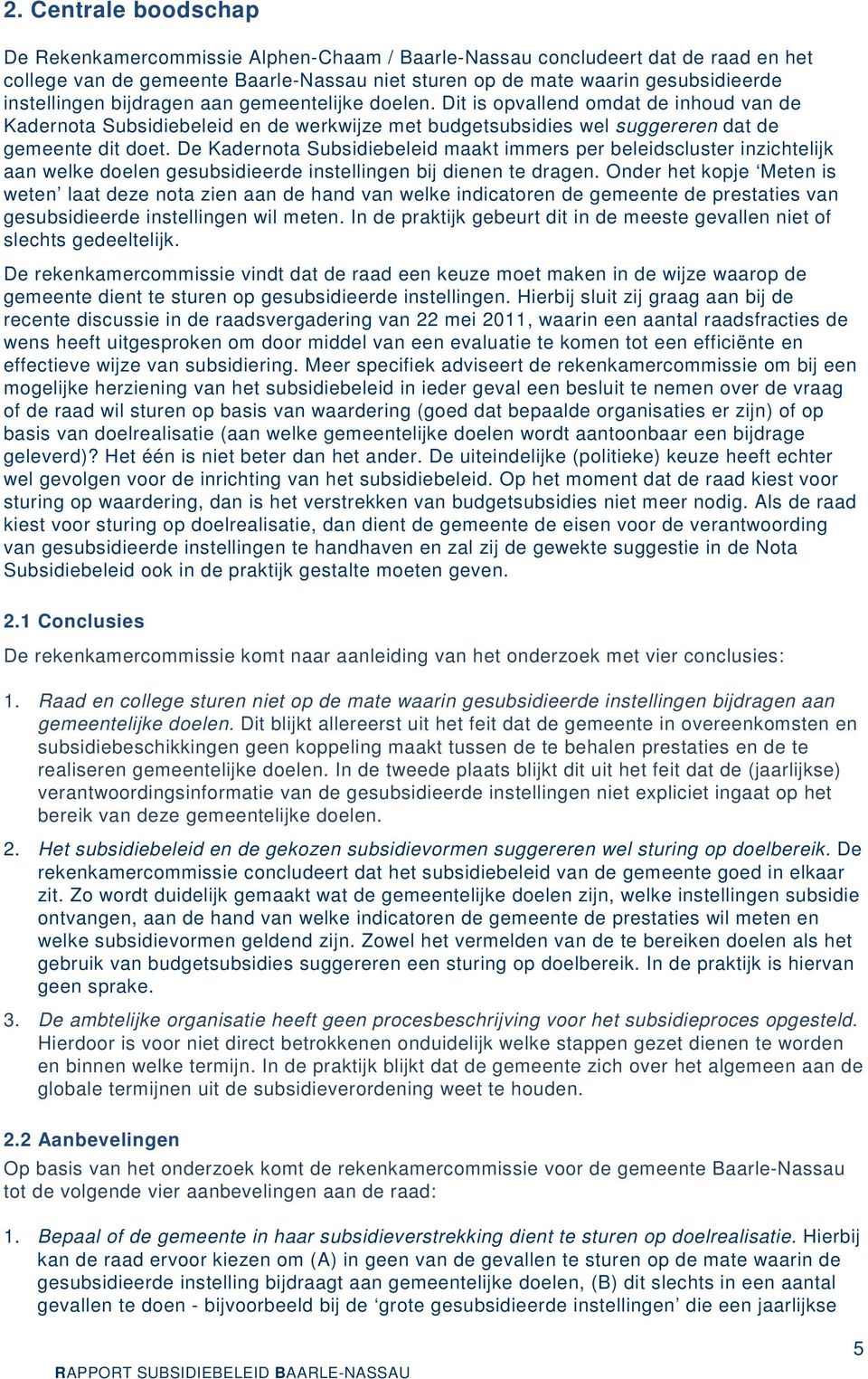 De Kadernota Subsidiebeleid maakt immers per beleidscluster inzichtelijk aan welke doelen gesubsidieerde instellingen bij dienen te dragen.