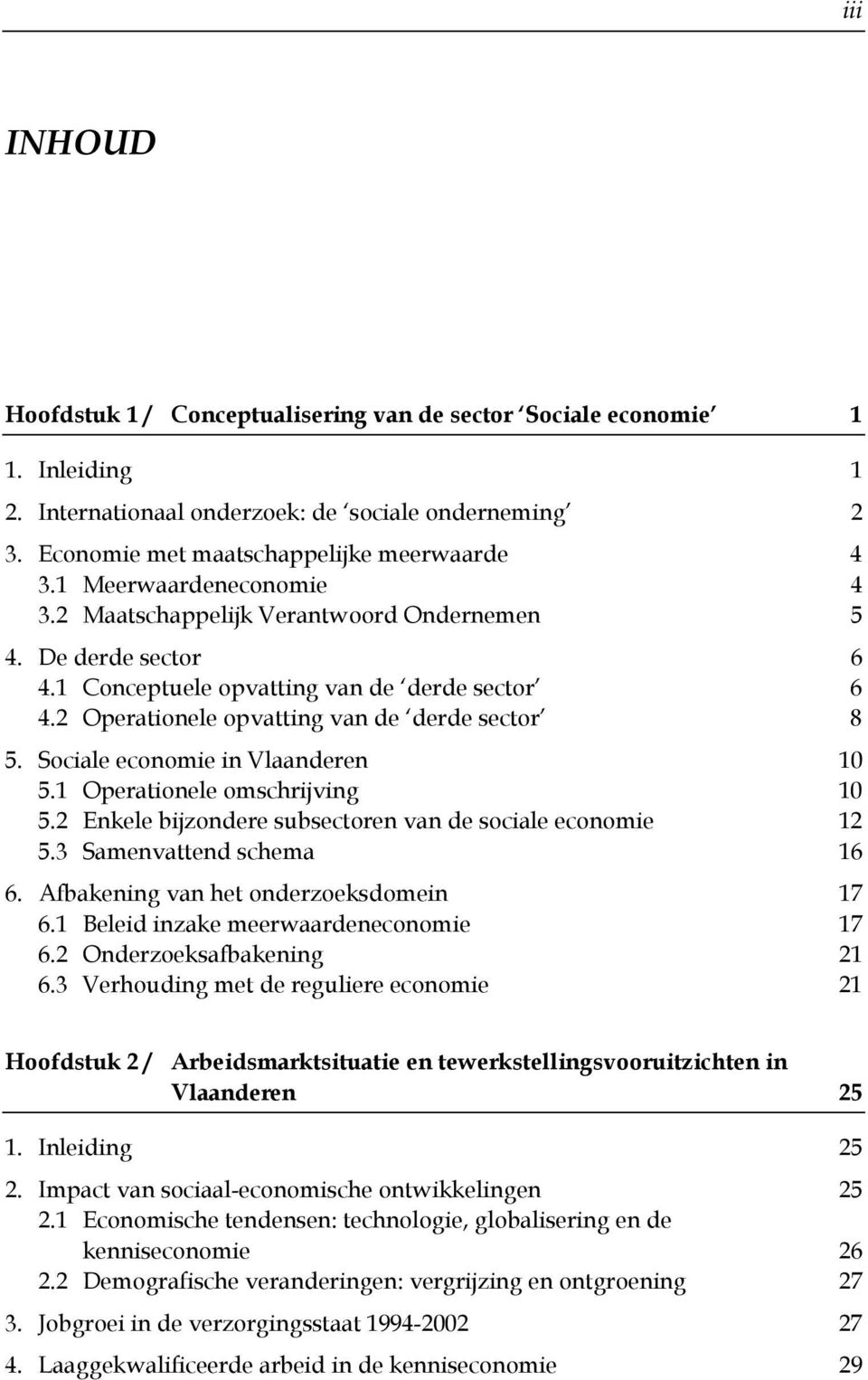 Sociale economie in Vlaanderen 10 5.1 Operationele omschrijving 10 5.2 Enkele bijzondere subsectoren van de sociale economie 12 5.3 Samenvattend schema 16 6. Afbakening van het onderzoeksdomein 17 6.