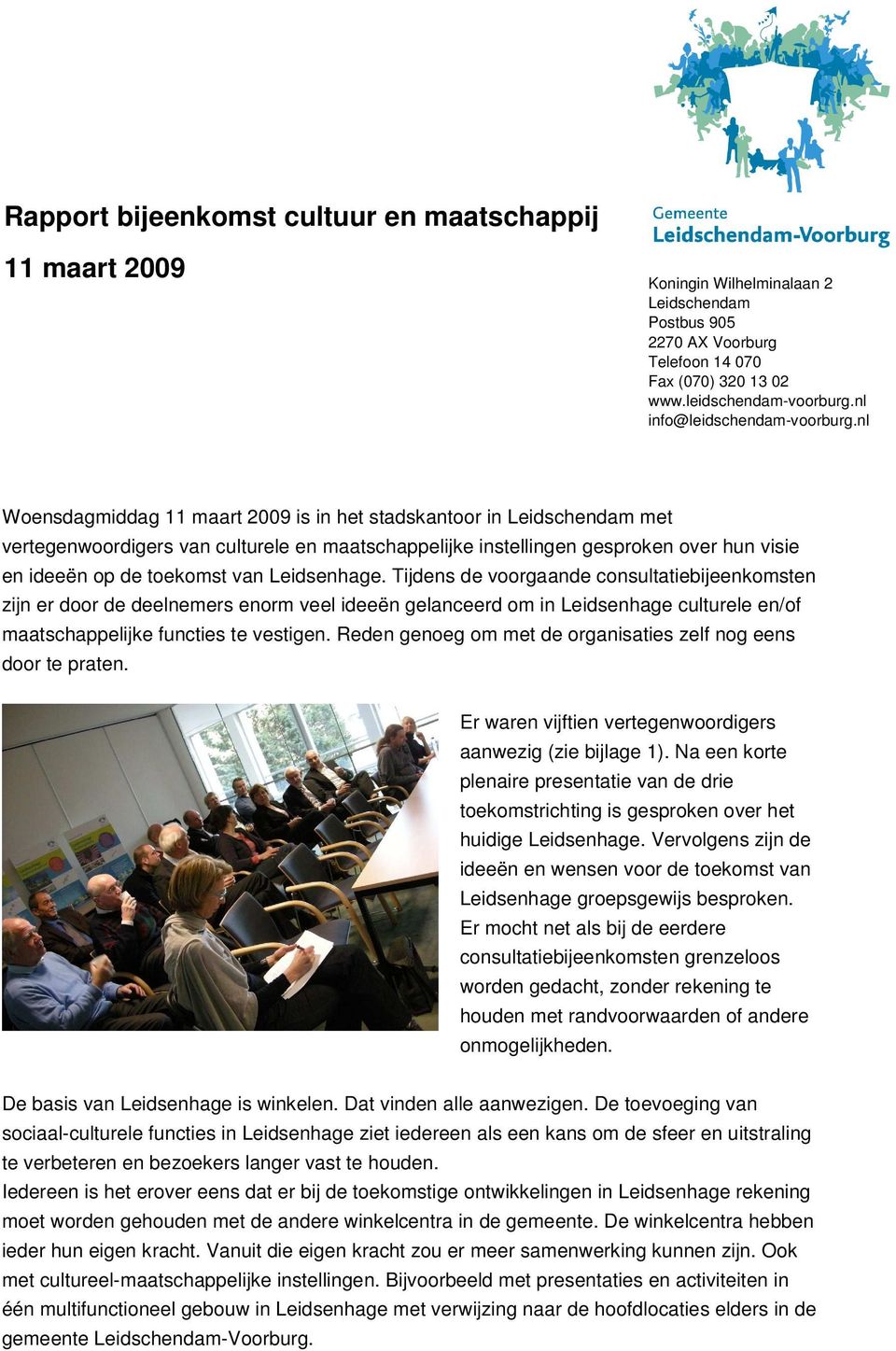 nl Woensdagmiddag 11 maart 2009 is in het stadskantoor in Leidschendam met vertegenwoordigers van culturele en maatschappelijke instellingen gesproken over hun visie en ideeën op de toekomst van