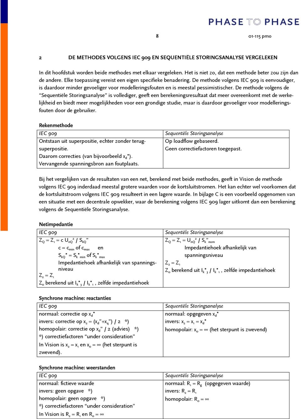 De methode volgens de Sequentiële Storingsanalyse is vollediger, geeft een berekeningsresultaat dat meer overeenkomt met de werkelijkheid en biedt meer mogelijkheden voor een grondige studie, maar is