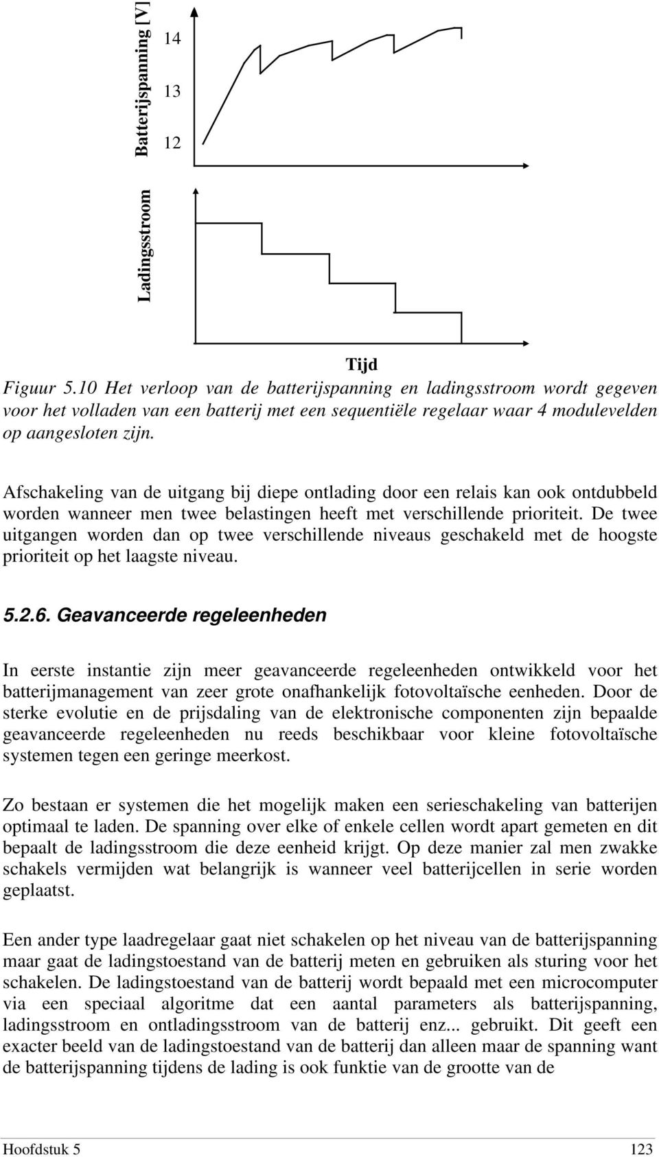 Afschakeling van de uitgang bij diepe ontlading door een relais kan ook ontdubbeld worden wanneer men twee belastingen heeft met verschillende prioriteit.