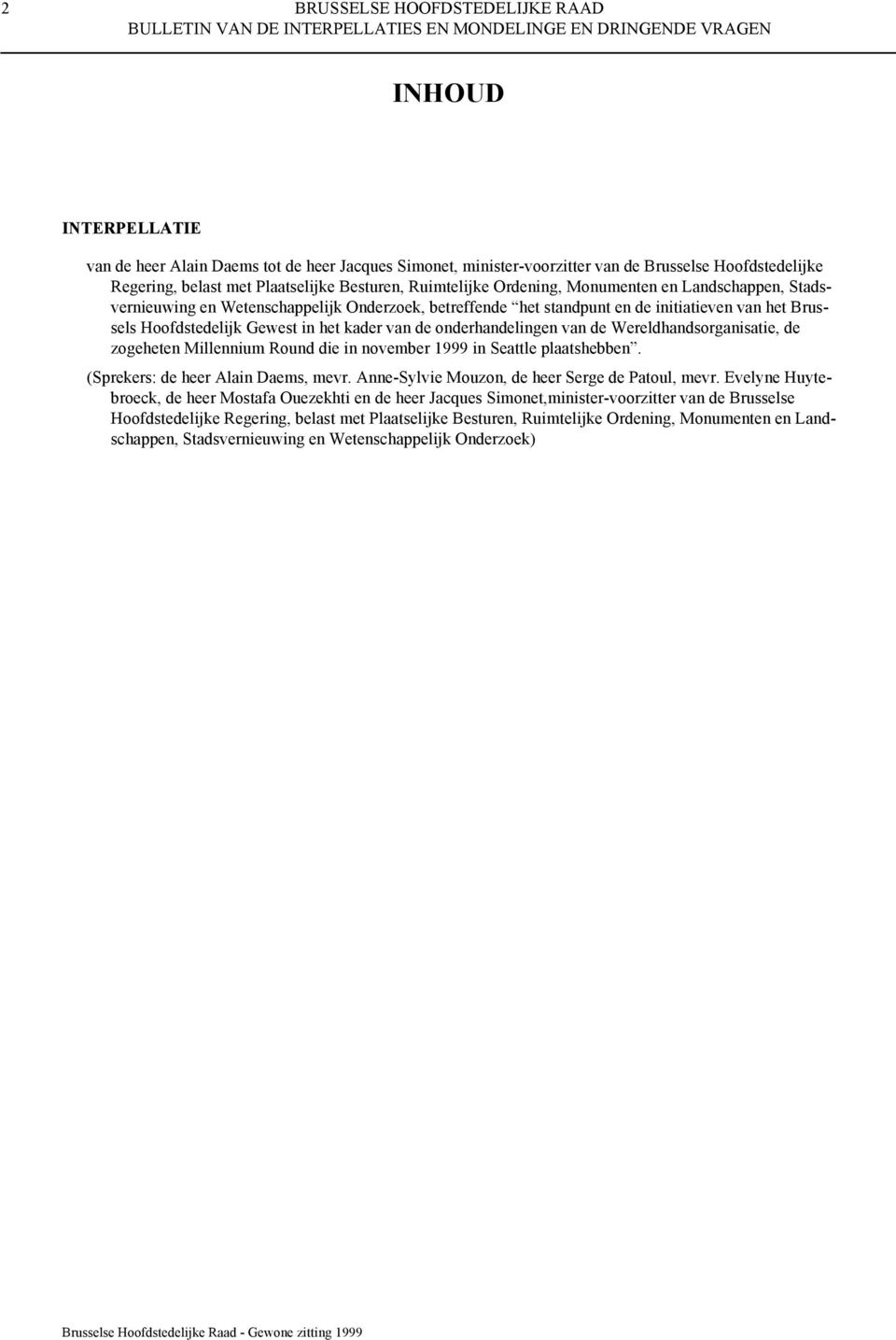 initiatieven van het Brussels Hoofdstedelijk Gewest in het kader van de onderhandelingen van de Wereldhandsorganisatie, de zogeheten Millennium Round die in november 1999 in Seattle plaatshebben.