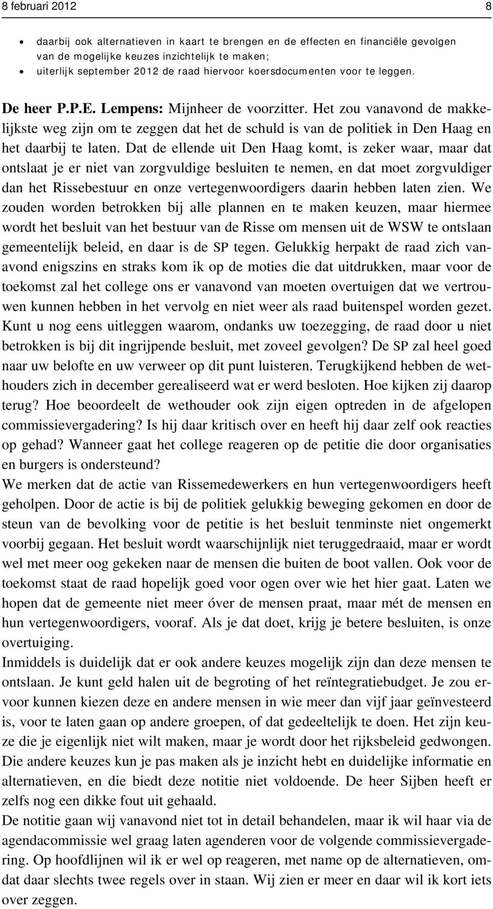 Het zou vanavond de makkelijkste weg zijn om te zeggen dat het de schuld is van de politiek in Den Haag en het daarbij te laten.