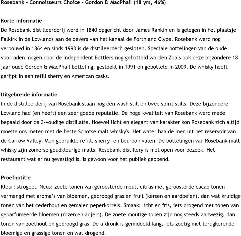 Speciale bottelingen van de oude voorraden mogen door de Independent Bottlers nog gebotteld worden Zoals ook deze bijzondere 18 jaar oude Gordon & MacPhail botteling, gestookt in 1991 en gebotteld in