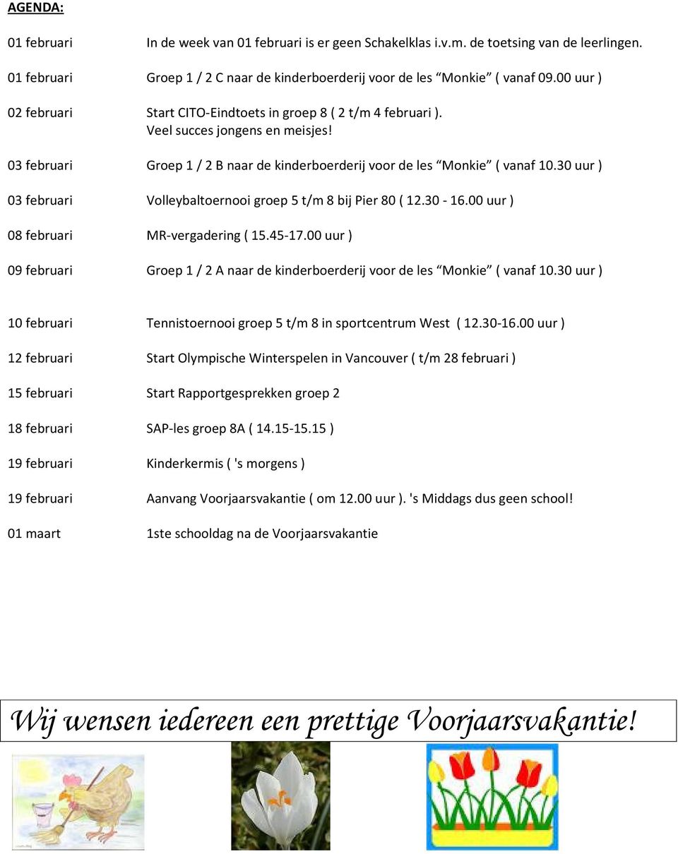 30 uur ) 03 februari Volleybaltoernooi groep 5 t/m 8 bij Pier 80 ( 12.30-16.00 uur ) 08 februari MR-vergadering ( 15.45-17.