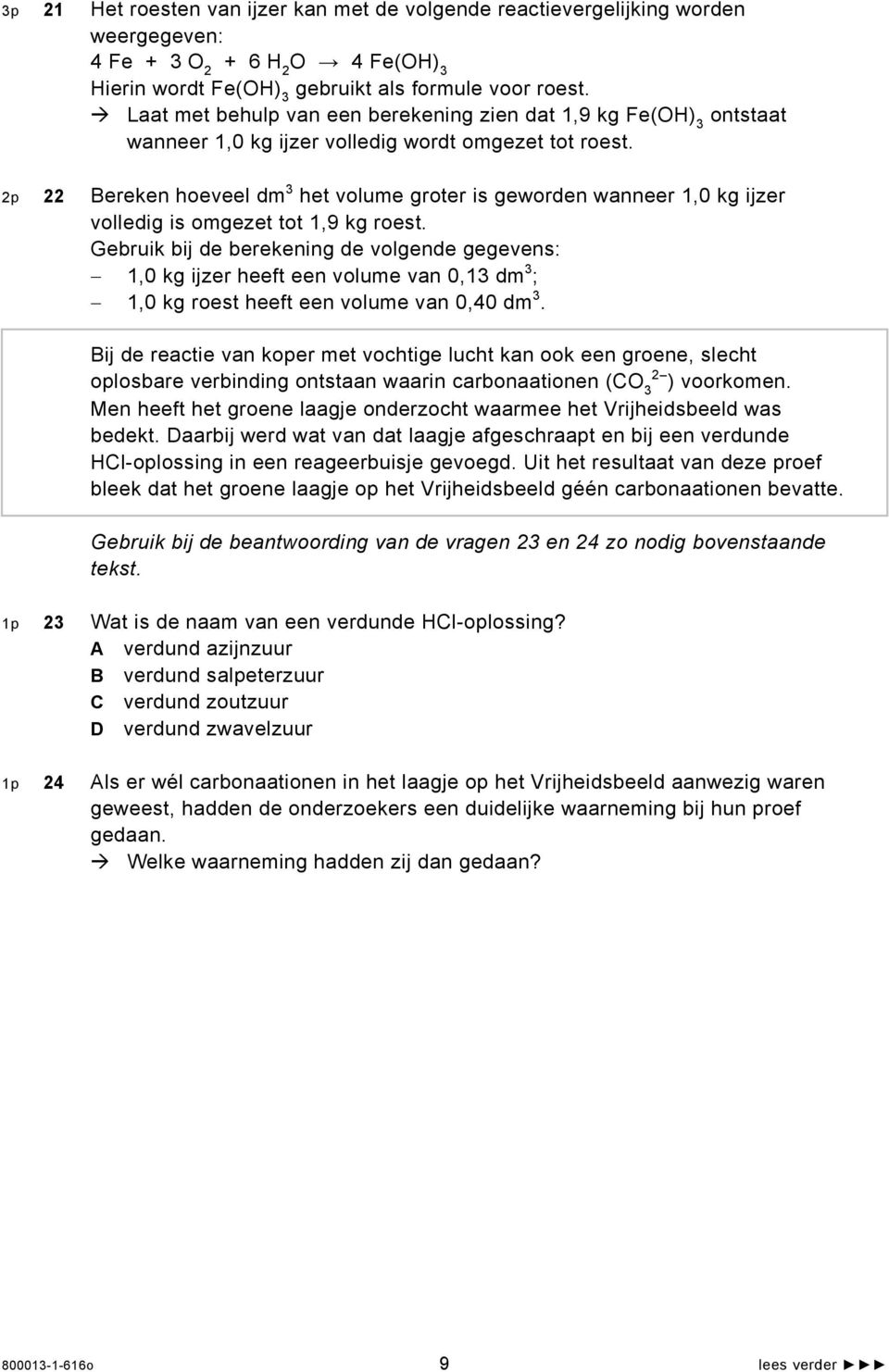 2p 22 Bereken hoeveel dm 3 het volume groter is geworden wanneer 1,0 kg ijzer volledig is omgezet tot 1,9 kg roest.