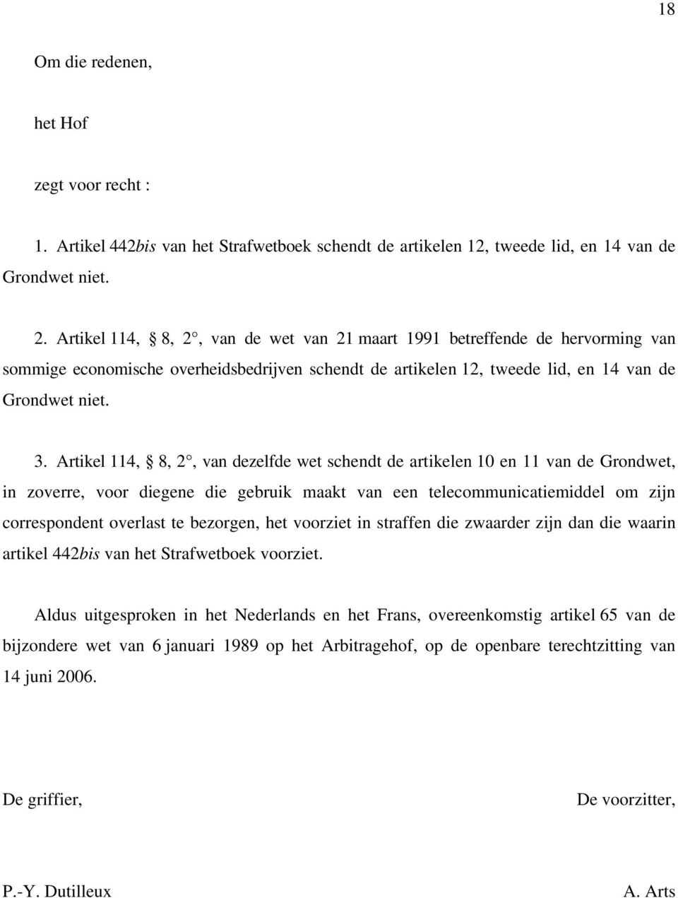 Artikel 114, 8, 2, van dezelfde wet schendt de artikelen 10 en 11 van de Grondwet, in zoverre, voor diegene die gebruik maakt van een telecommunicatiemiddel om zijn correspondent overlast te