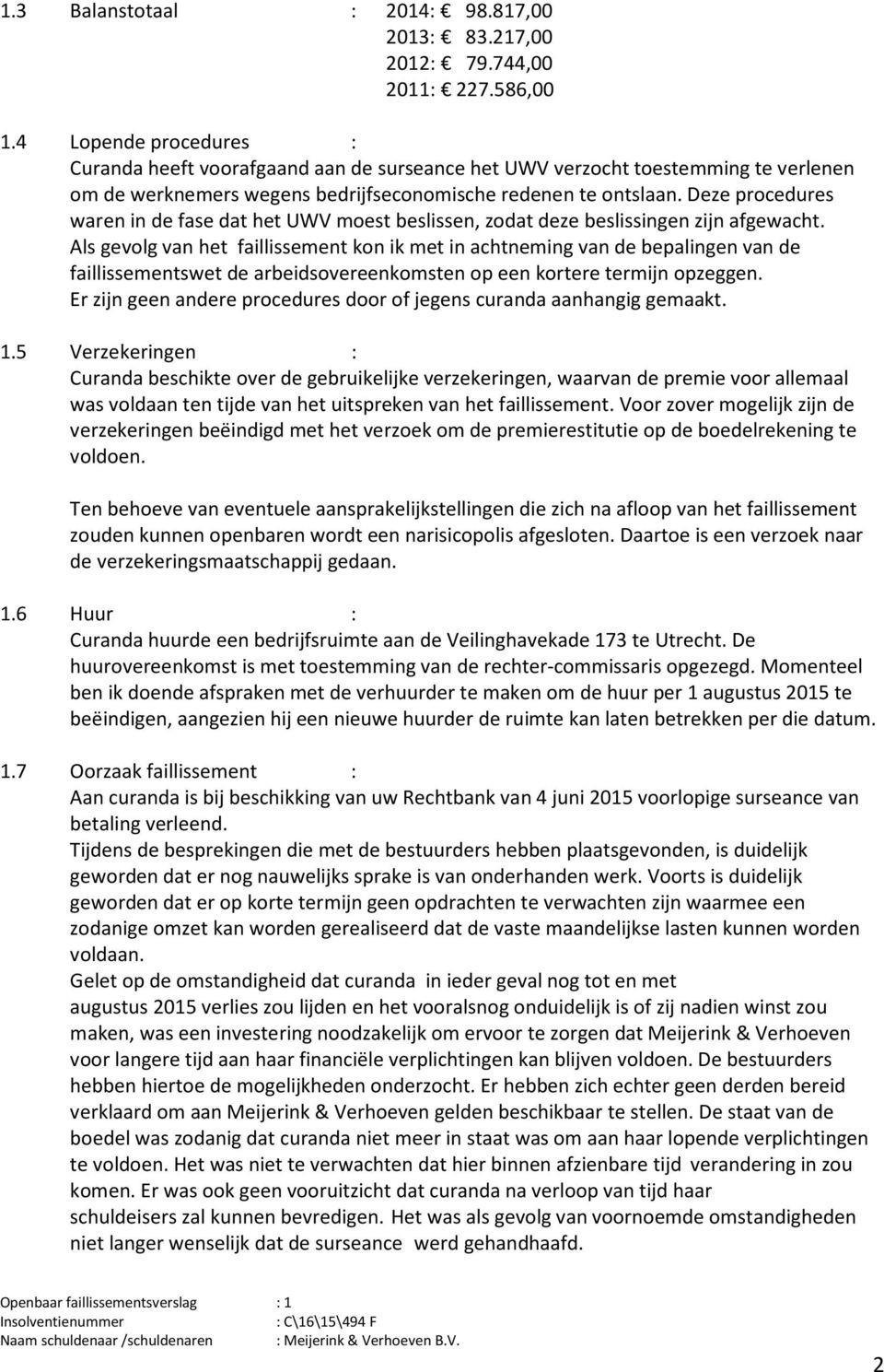 Deze procedures waren in de fase dat het UWV moest beslissen, zodat deze beslissingen zijn afgewacht.