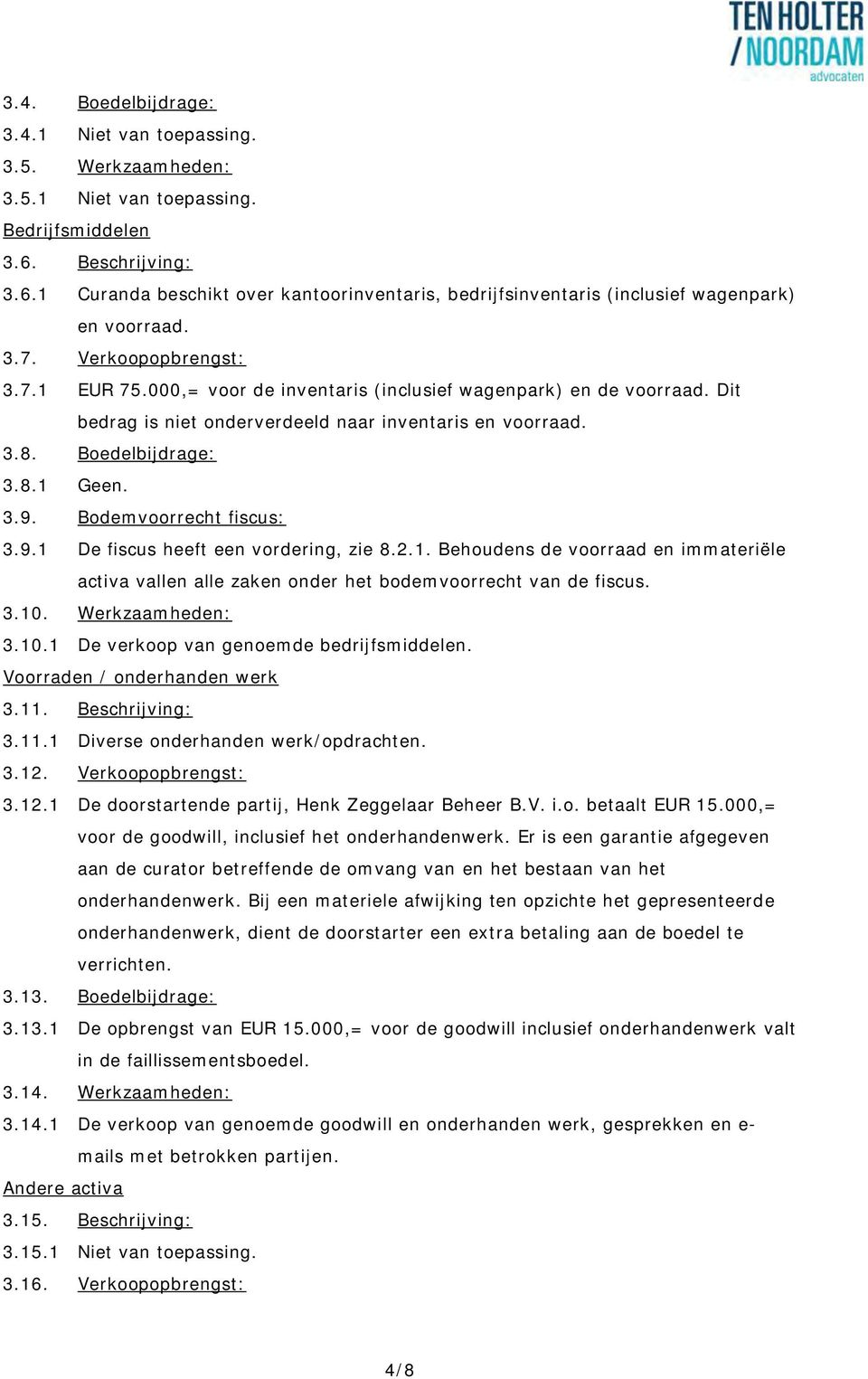 000,= voor de inventaris (inclusief wagenpark) en de voorraad. Dit bedrag is niet onderverdeeld naar inventaris en voorraad. 3.8. Boedelbijdrage: 3.8.1 Geen. 3.9.