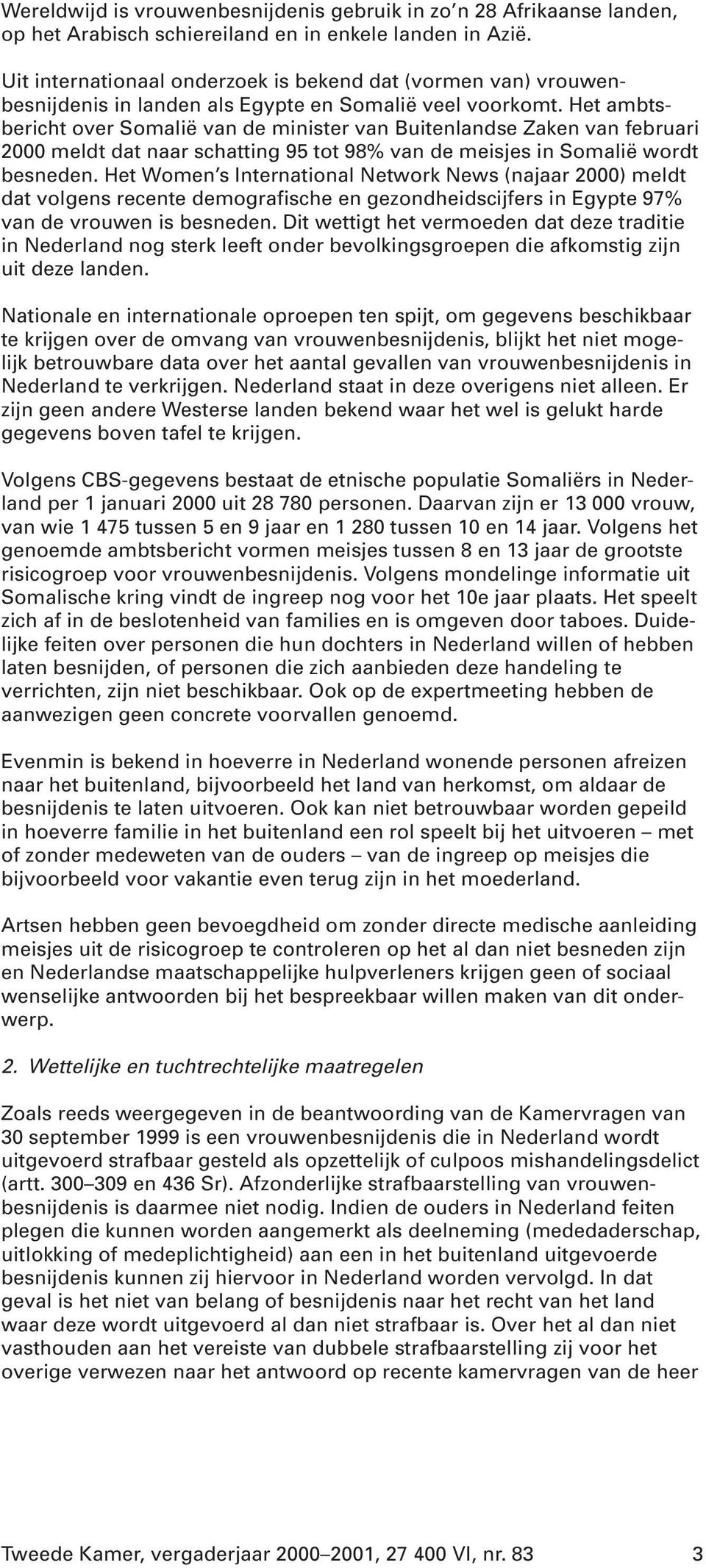 Het ambtsbericht over Somalië van de minister van Buitenlandse Zaken van februari 2000 meldt dat naar schatting 95 tot 98% van de meisjes in Somalië wordt besneden.