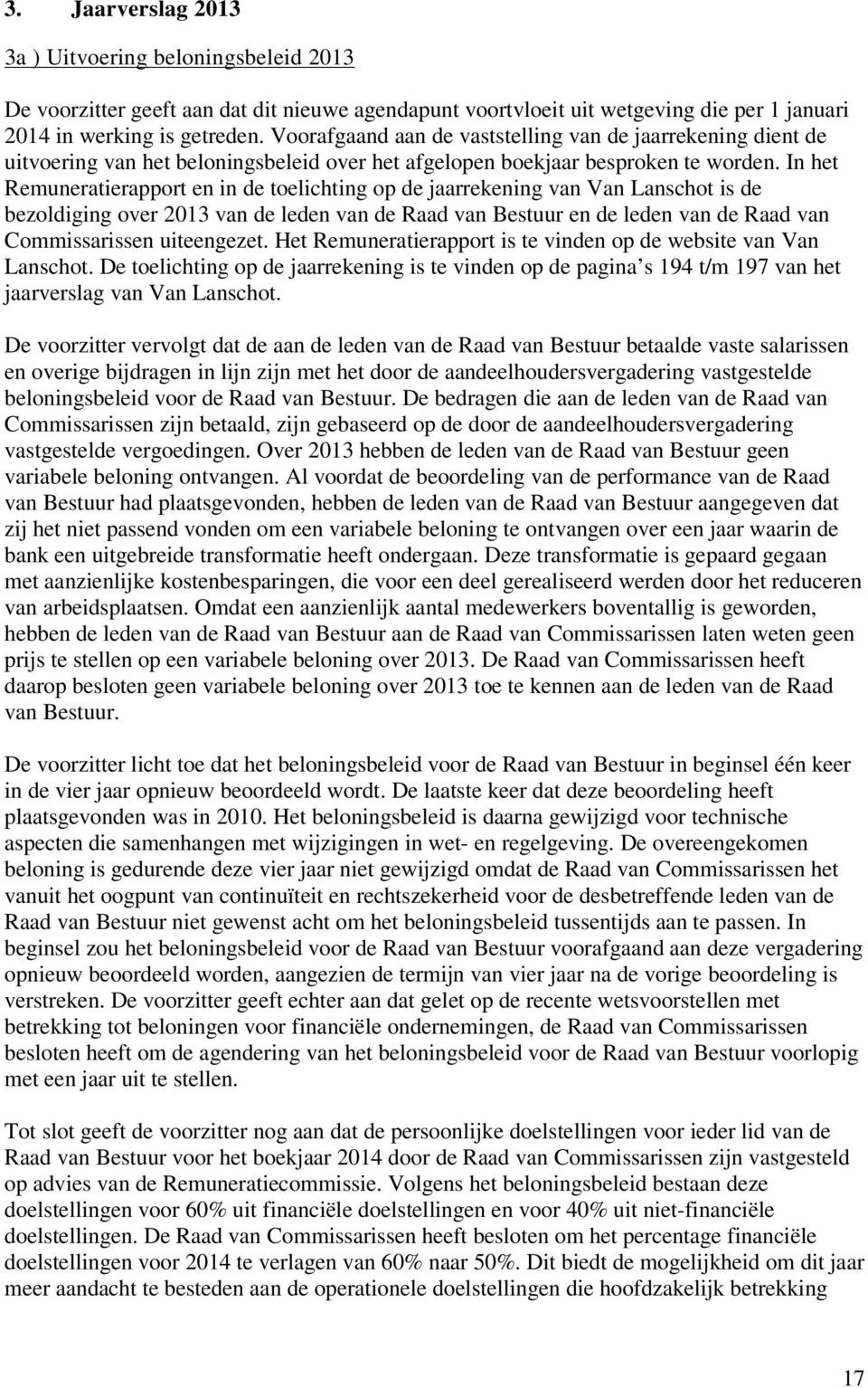 In het Remuneratierapport en in de toelichting op de jaarrekening van Van Lanschot is de bezoldiging over 2013 van de leden van de Raad van Bestuur en de leden van de Raad van Commissarissen