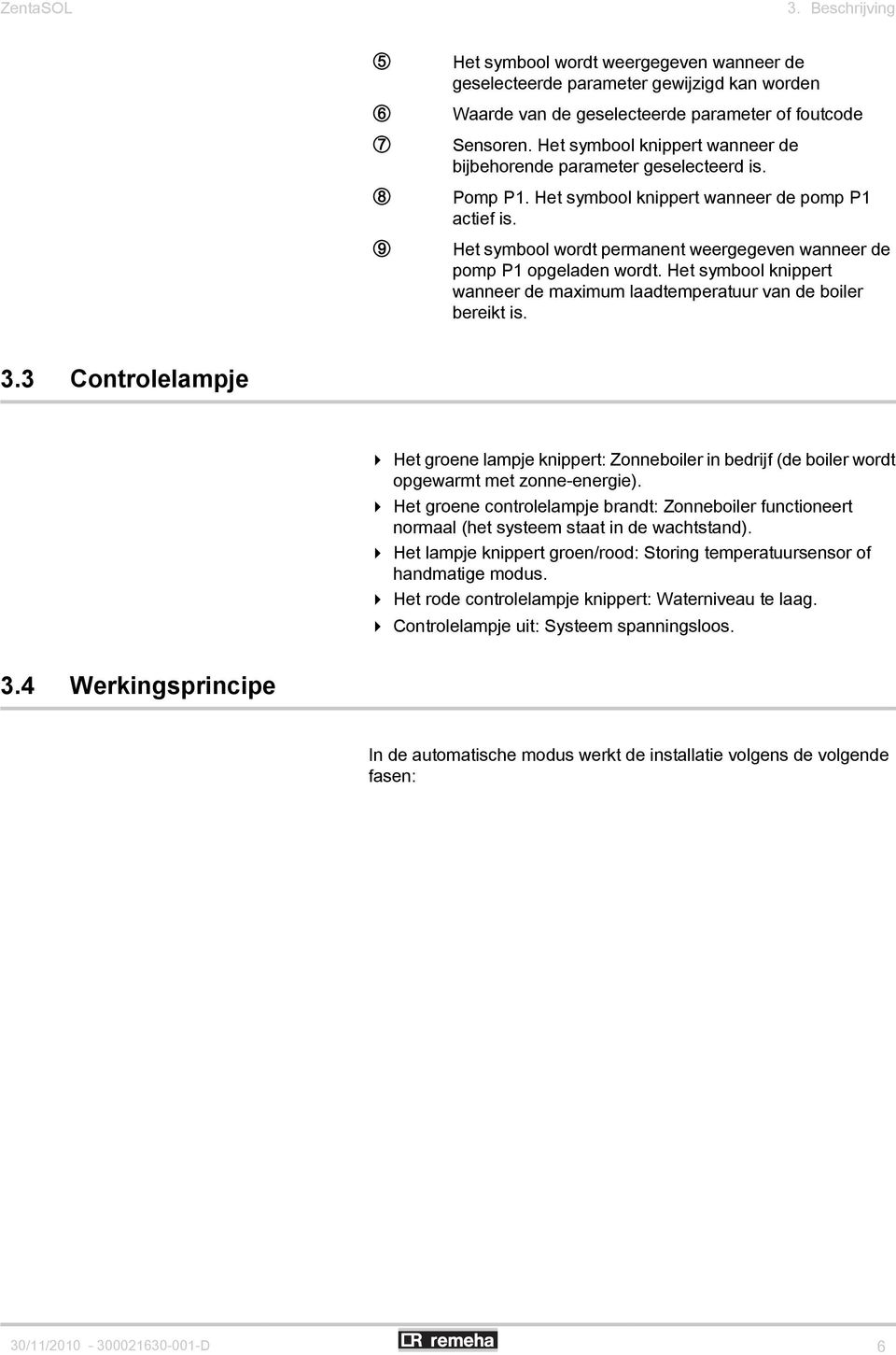 Het symbool wordt permanent weergegeven wanneer de pomp P1 opgeladen wordt. Het symbool knippert wanneer de maximum laadtemperatuur van de boiler bereikt is. 3.