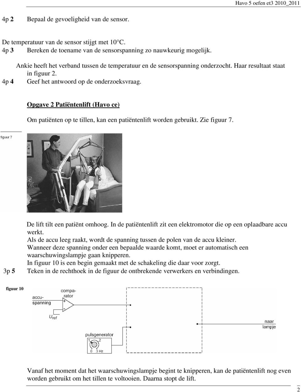 Opgave 2 Patiëntenlift (Havo ce) Om patiënten op te tillen, kan een patiëntenlift worden gebruikt. Zie figuur 7. De lift tilt een patiënt omhoog.