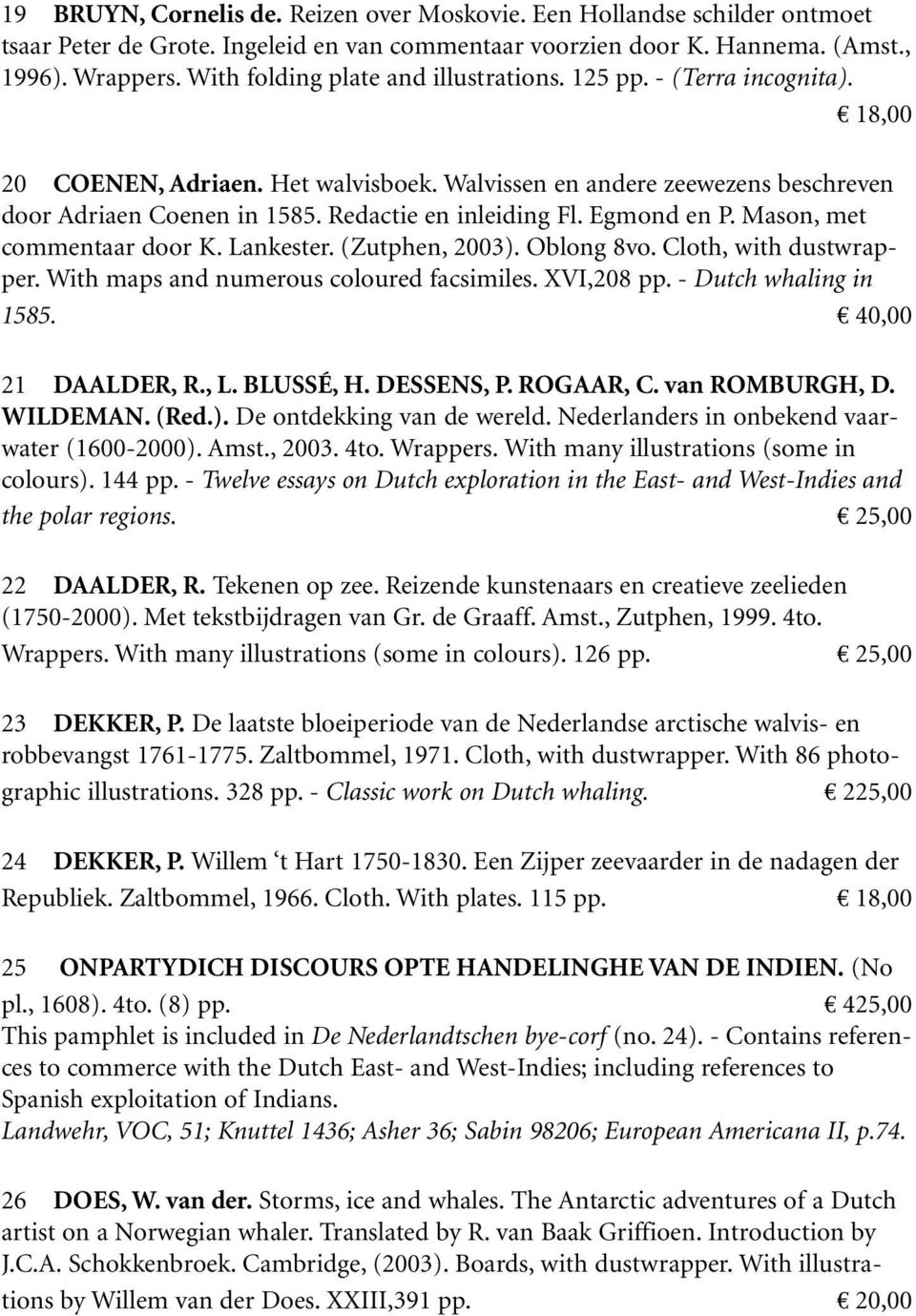 Redactie en inleiding Fl. Egmond en P. Mason, met commentaar door K. Lankester. (Zutphen, 2003). Oblong 8vo. Cloth, with dustwrapper. With maps and numerous coloured facsimiles. XVI,208 pp.