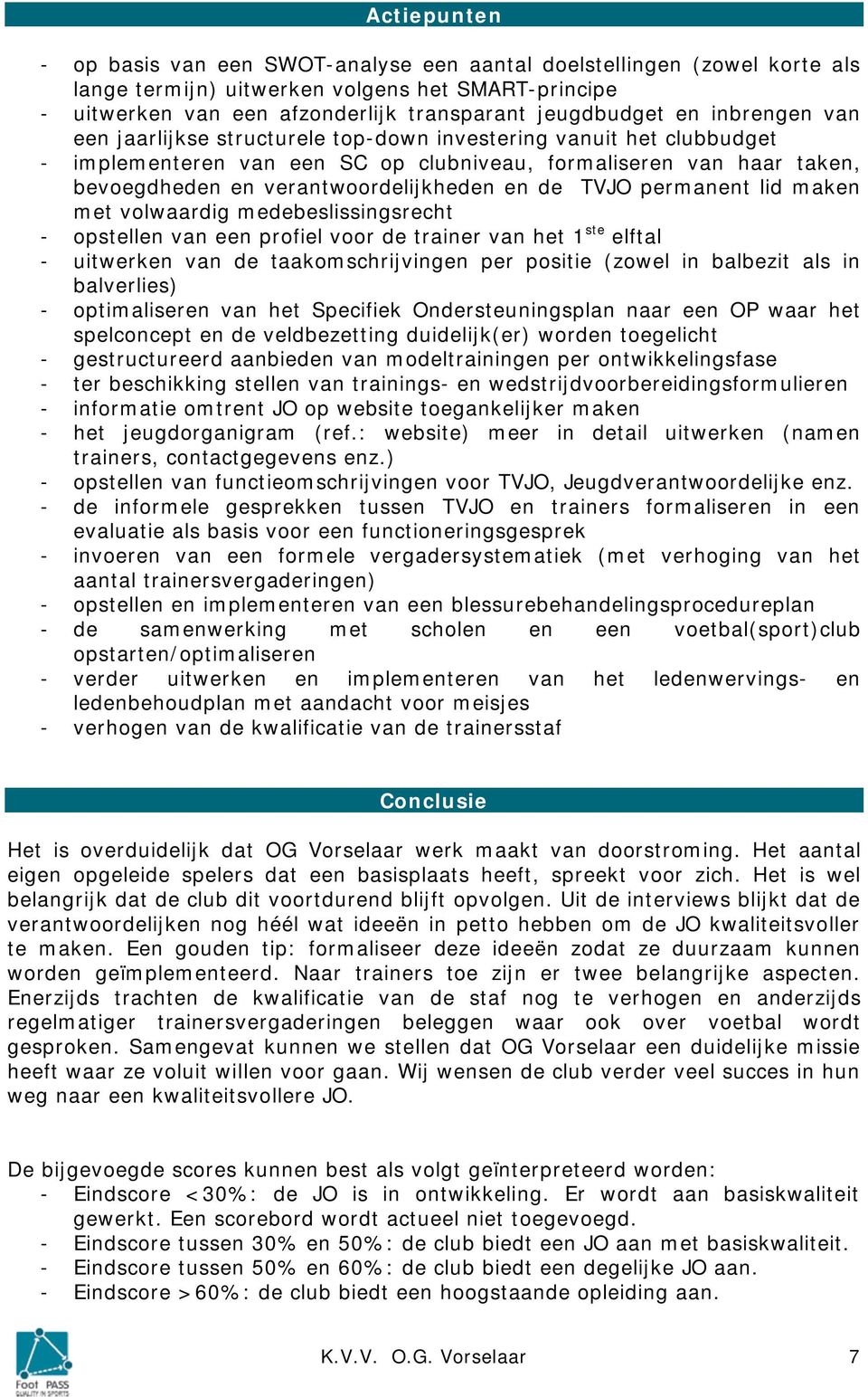 TVJO permanent lid maken met volwaardig medebeslissingsrecht - opstellen van een profiel voor de trainer van het 1 ste elftal - uitwerken van de taakomschrijvingen per positie (zowel in balbezit als