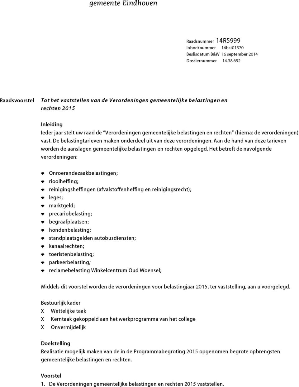 de verordeningen) vast. De belastingtarieven maken onderdeel uit van deze verordeningen. Aan de hand van deze tarieven worden de aanslagen gemeentelijke belastingen en rechten opgelegd.