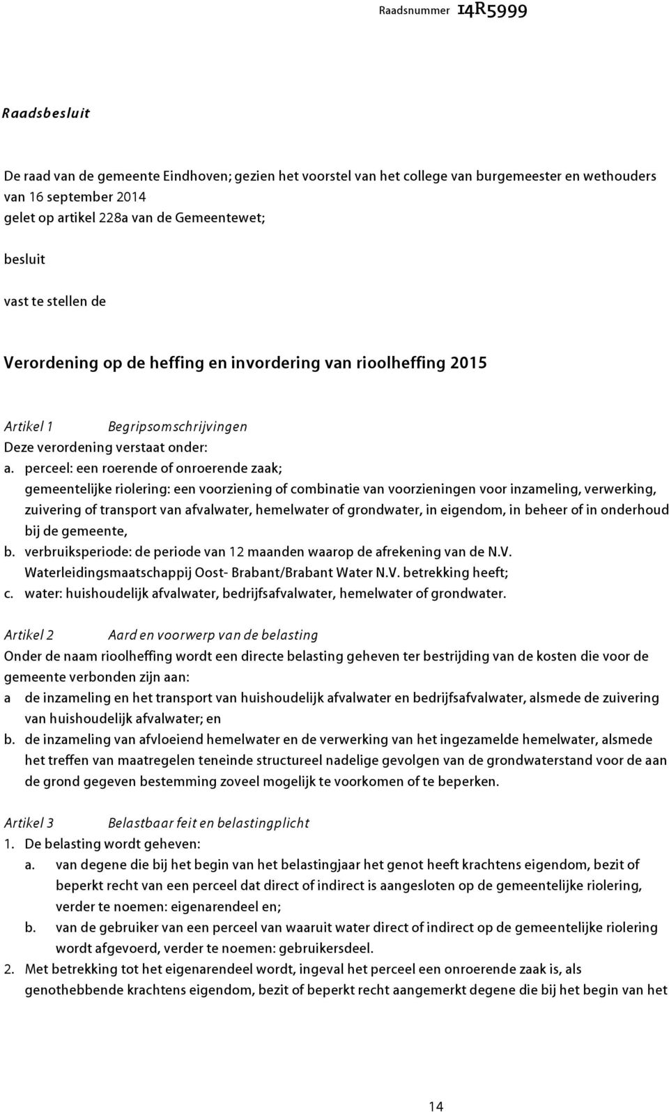 perceel: een roerende of onroerende zaak; gemeentelijke riolering: een voorziening of combinatie van voorzieningen voor inzameling, verwerking, zuivering of transport van afvalwater, hemelwater of