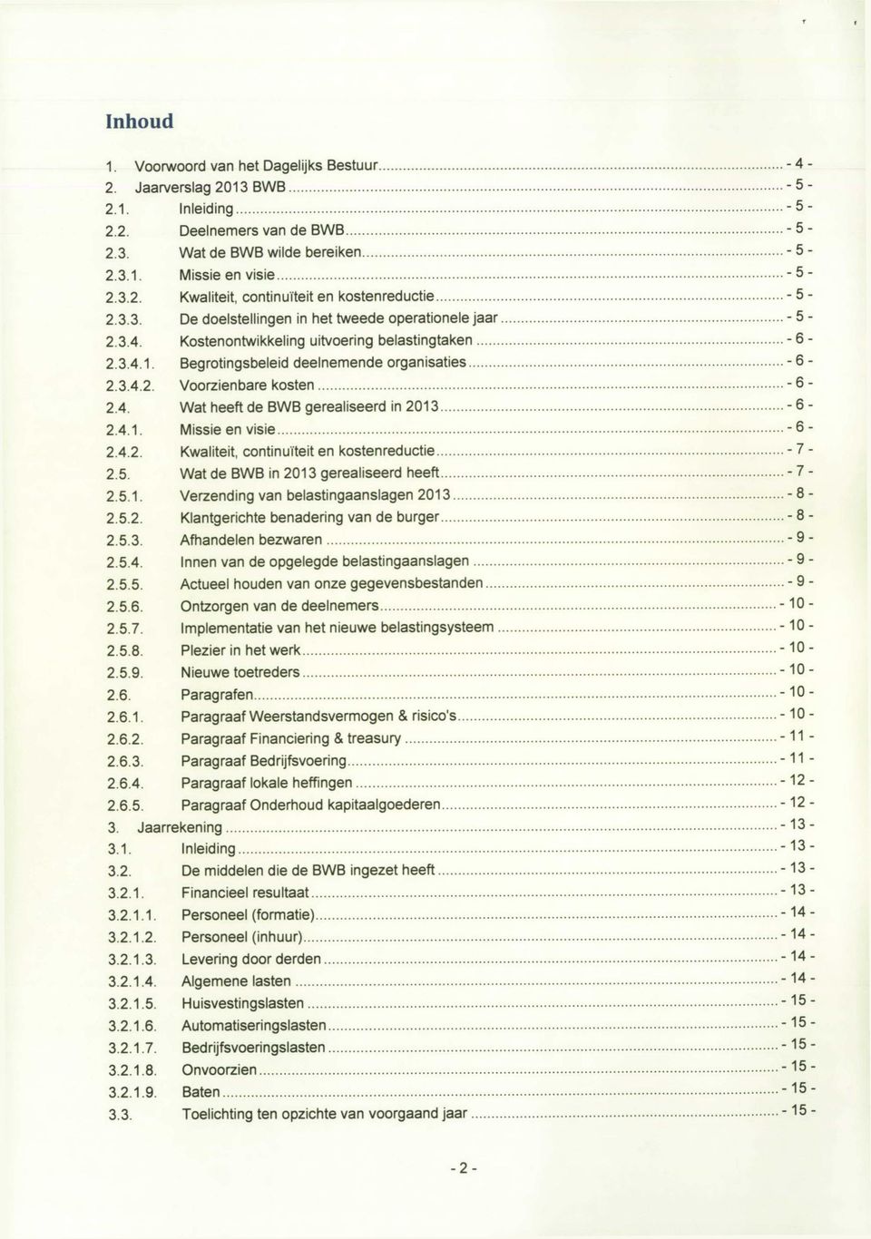 4. Wat heeft de BWB gerealiseerd in 2013-6 2.4.1. Missie en visie -6 2.4.2. Kwaliteit, continuïteit en kostenreductie -7 2.5. Wat de BWB in 2013 gerealiseerd heeft - 7 2.5.1. Verzending van belastingaanslagen 2013-8 2.