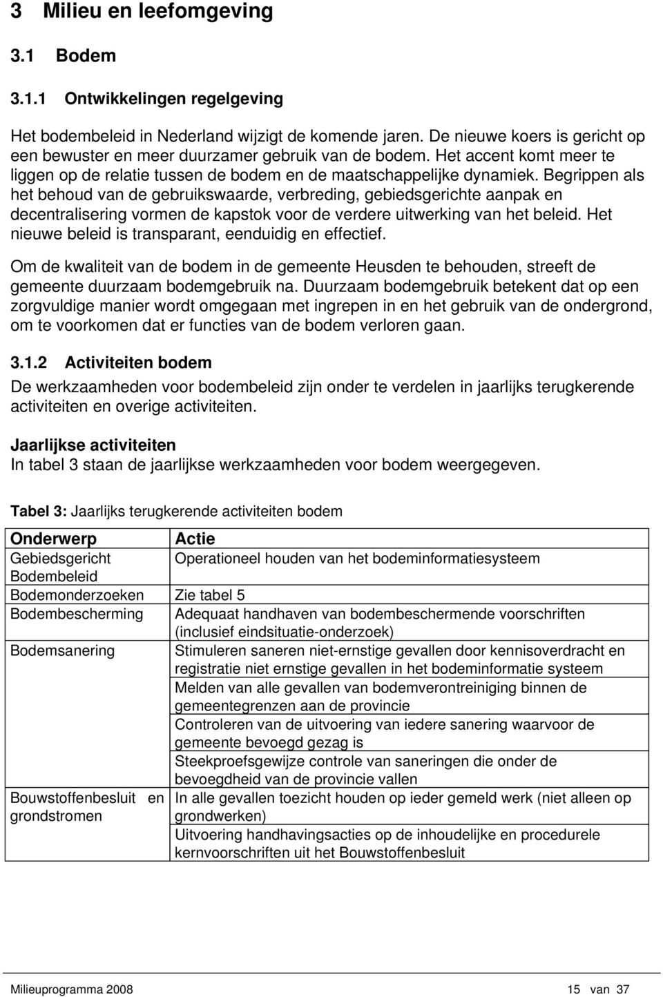 Begrippen als het behoud van de gebruikswaarde, verbreding, gebiedsgerichte aanpak en decentralisering vormen de kapstok voor de verdere uitwerking van het beleid.