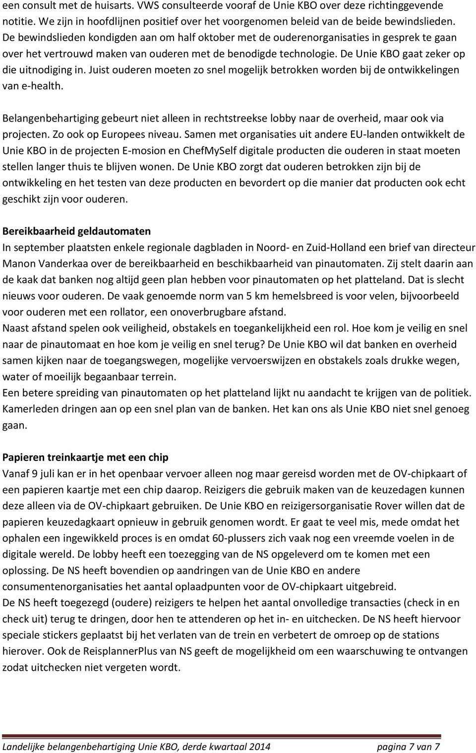 De Unie KBO gaat zeker op die uitnodiging in. Juist ouderen moeten zo snel mogelijk betrokken worden bij de ontwikkelingen van e-health.