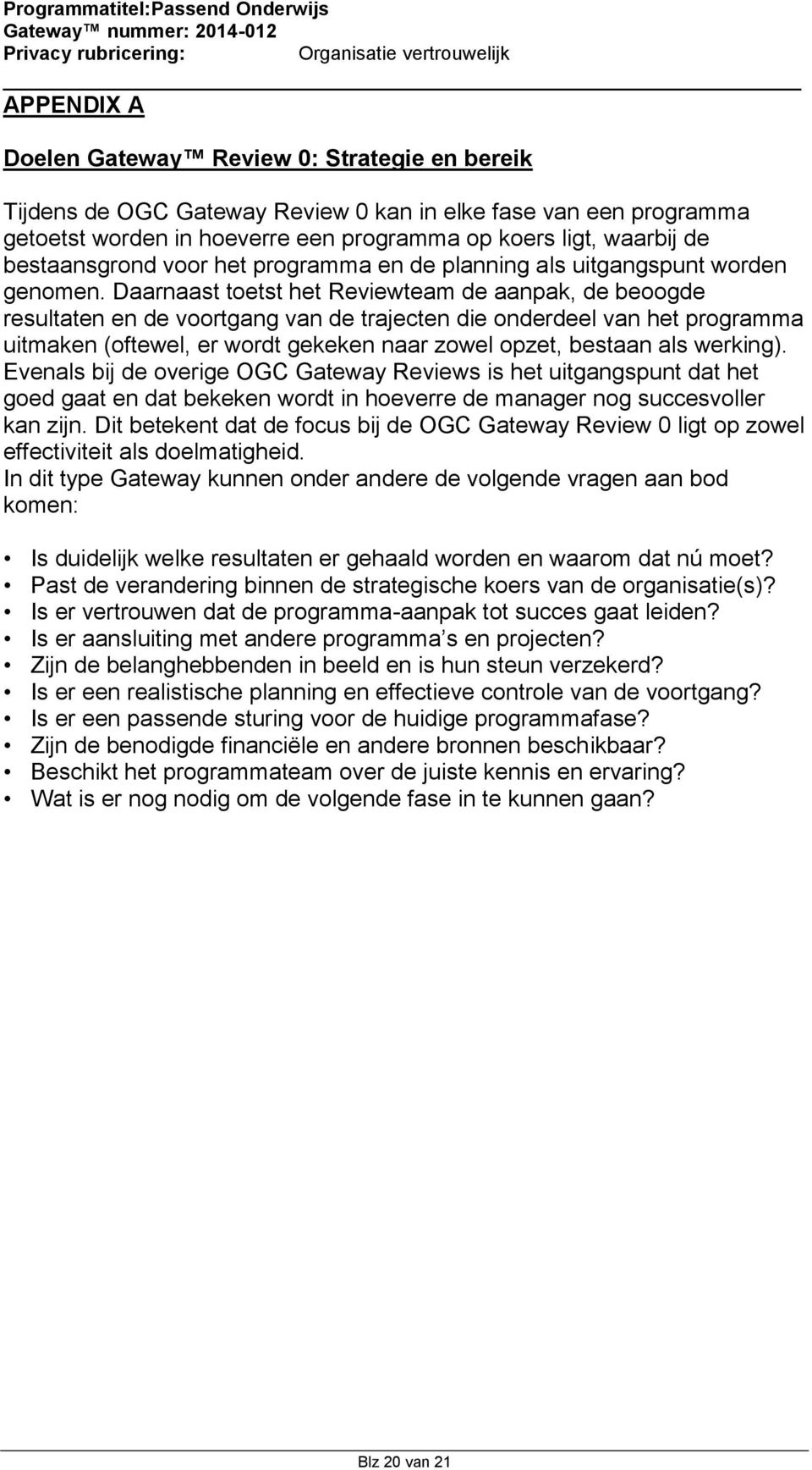 Daarnaast tetst het Reviewteam de aanpak, de begde resultaten en de vrtgang van de trajecten die nderdeel van het prgramma uitmaken (ftewel, er wrdt gekeken naar zwel pzet, bestaan als werking).