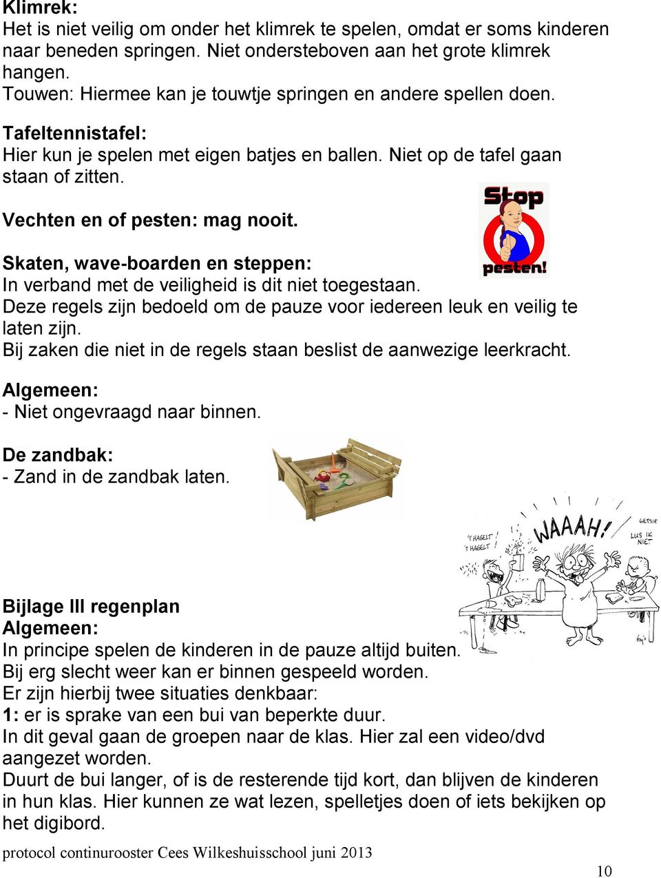 Skaten, wave-boarden en steppen: In verband met de veiligheid is dit niet toegestaan. Deze regels zijn bedoeld om de pauze voor iedereen leuk en veilig te laten zijn.