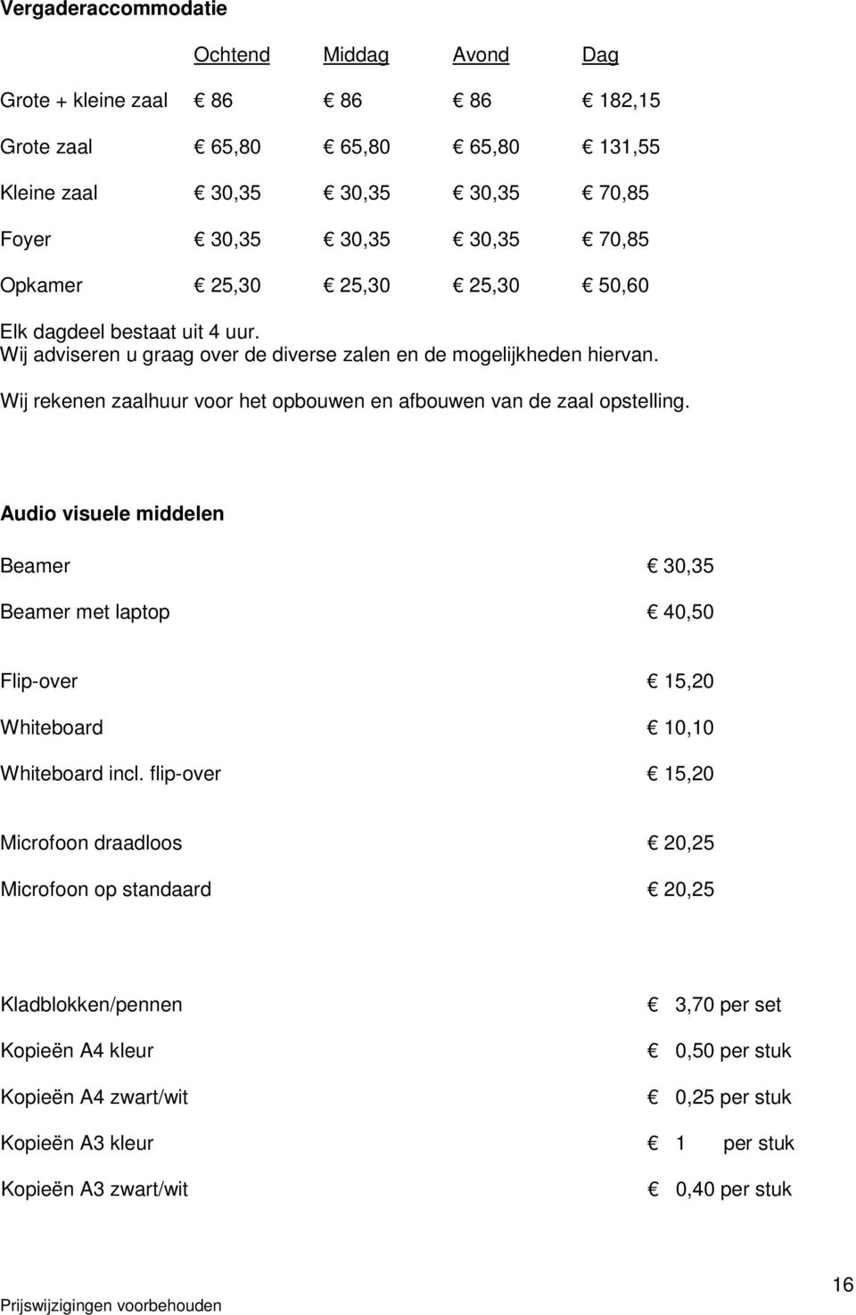 Wij rekenen zaalhuur voor het opbouwen en afbouwen van de zaal opstelling. Audio visuele middelen Beamer 30,35 Beamer met laptop 40,50 Flip-over 15,20 Whiteboard 10,10 Whiteboard incl.