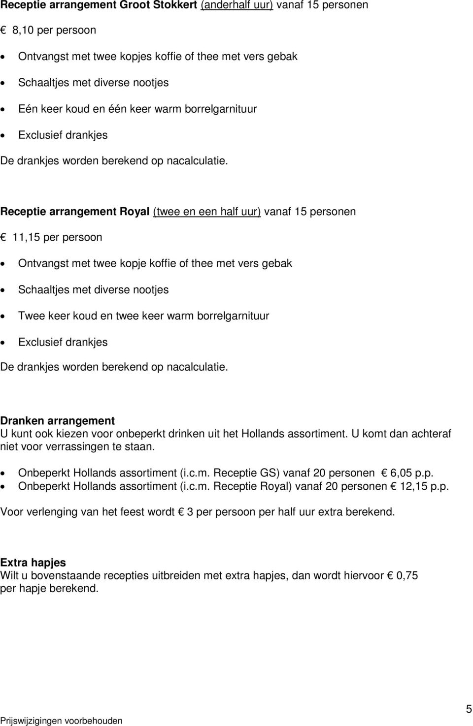 Receptie arrangement Royal (twee en een half uur) vanaf 15 personen 11,15 per persoon Ontvangst met twee kopje koffie of thee met vers gebak Schaaltjes met diverse nootjes Twee keer koud en twee keer