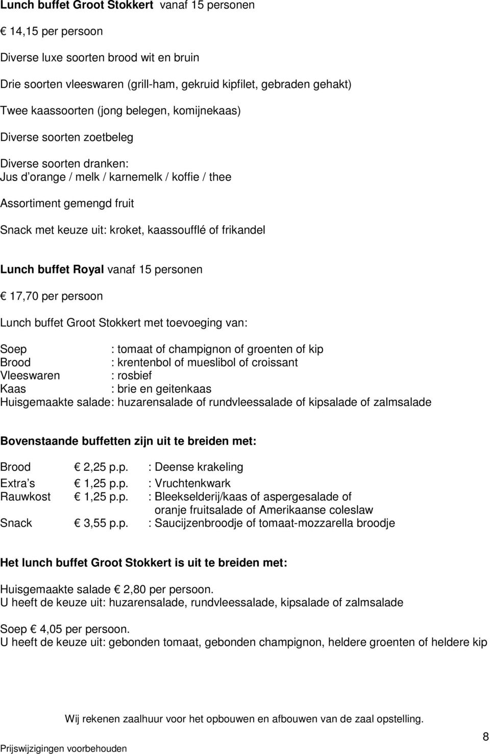 frikandel Lunch buffet Royal vanaf 15 personen 17,70 per persoon Lunch buffet Groot Stokkert met toevoeging van: Soep : tomaat of champignon of groenten of kip Brood : krentenbol of mueslibol of