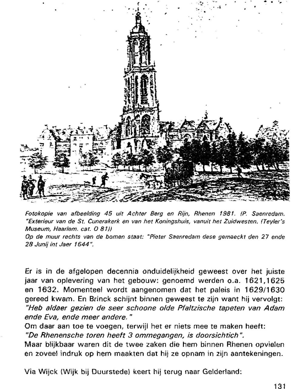 Er is in de afgelopen decennia onduidelijkheid geweest over het juiste jaar van oplevering van het gebouw: genoemd werden o.a. 1621,1625 en 1632.