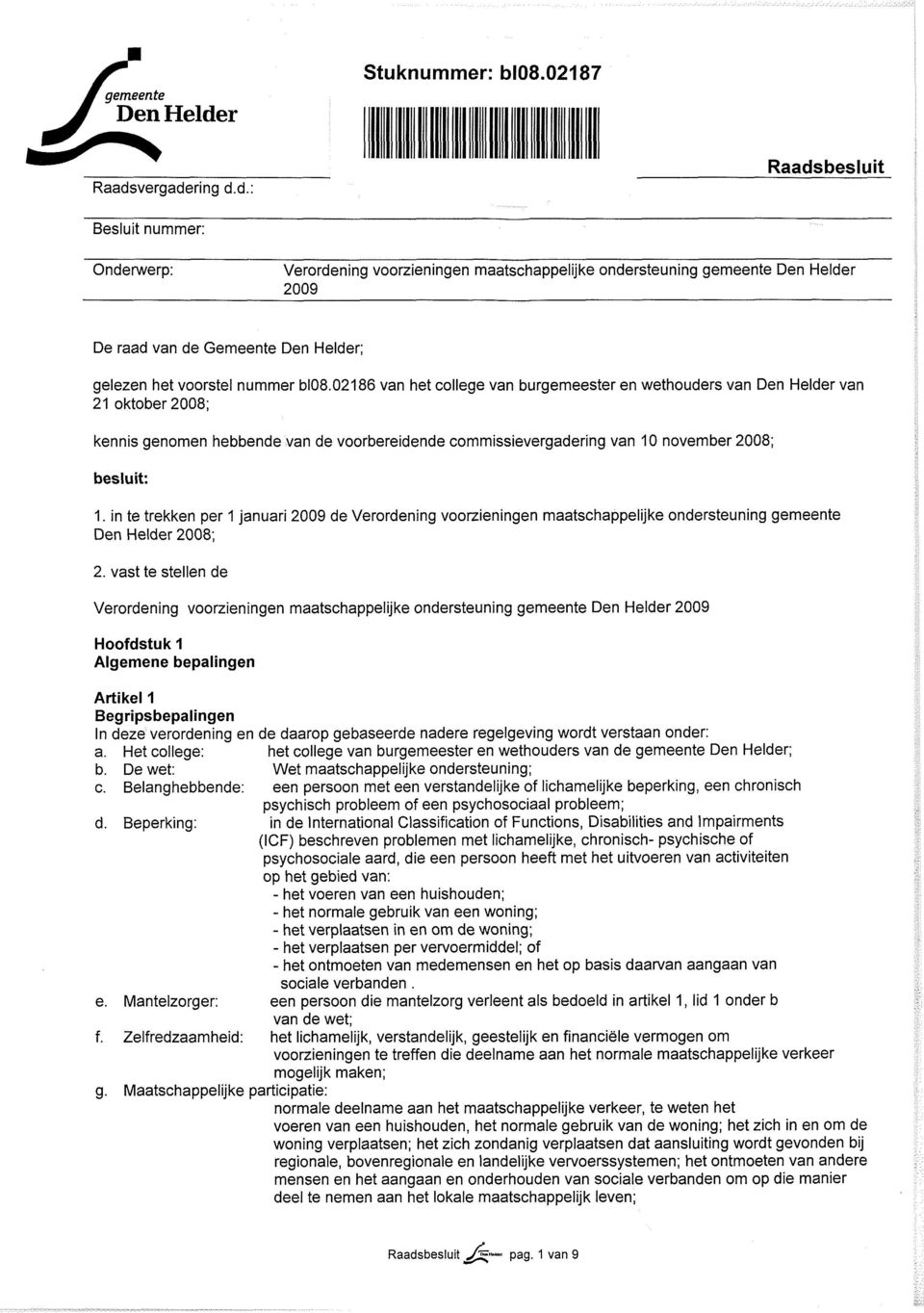 vergadering d.d.: Raadsbesluit Besluit nummer: Onderwerp: Verordening voorzieningen maatschappelijke ondersteuning r 2009 De raad van de Gemeente Den Helder; gelezen het voorstel nummer bl08.