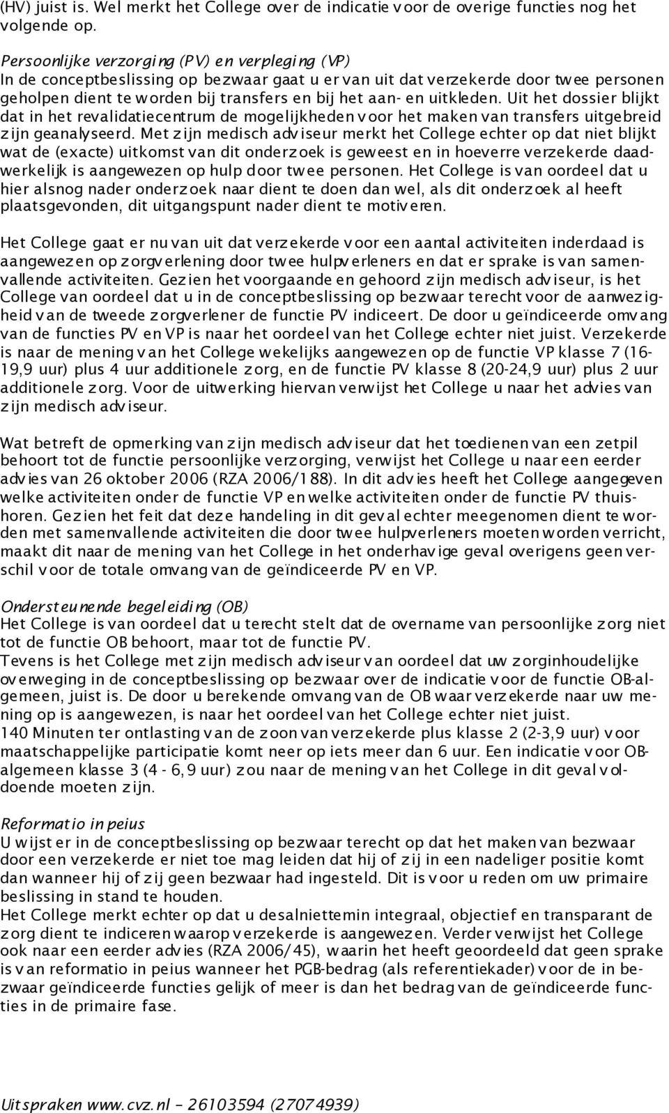 uitkleden. Uit het dossier blijkt dat in het revalidatiecentrum de mogelijkheden v oor het maken van transfers uitgebreid z ijn geanalyseerd.