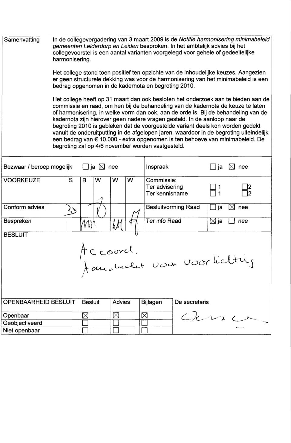 Aangezien er geen structurele dekking was voor de harmonisering van het minimabeleid is een bedrag opgenomen in de kademota en begroting 2010.