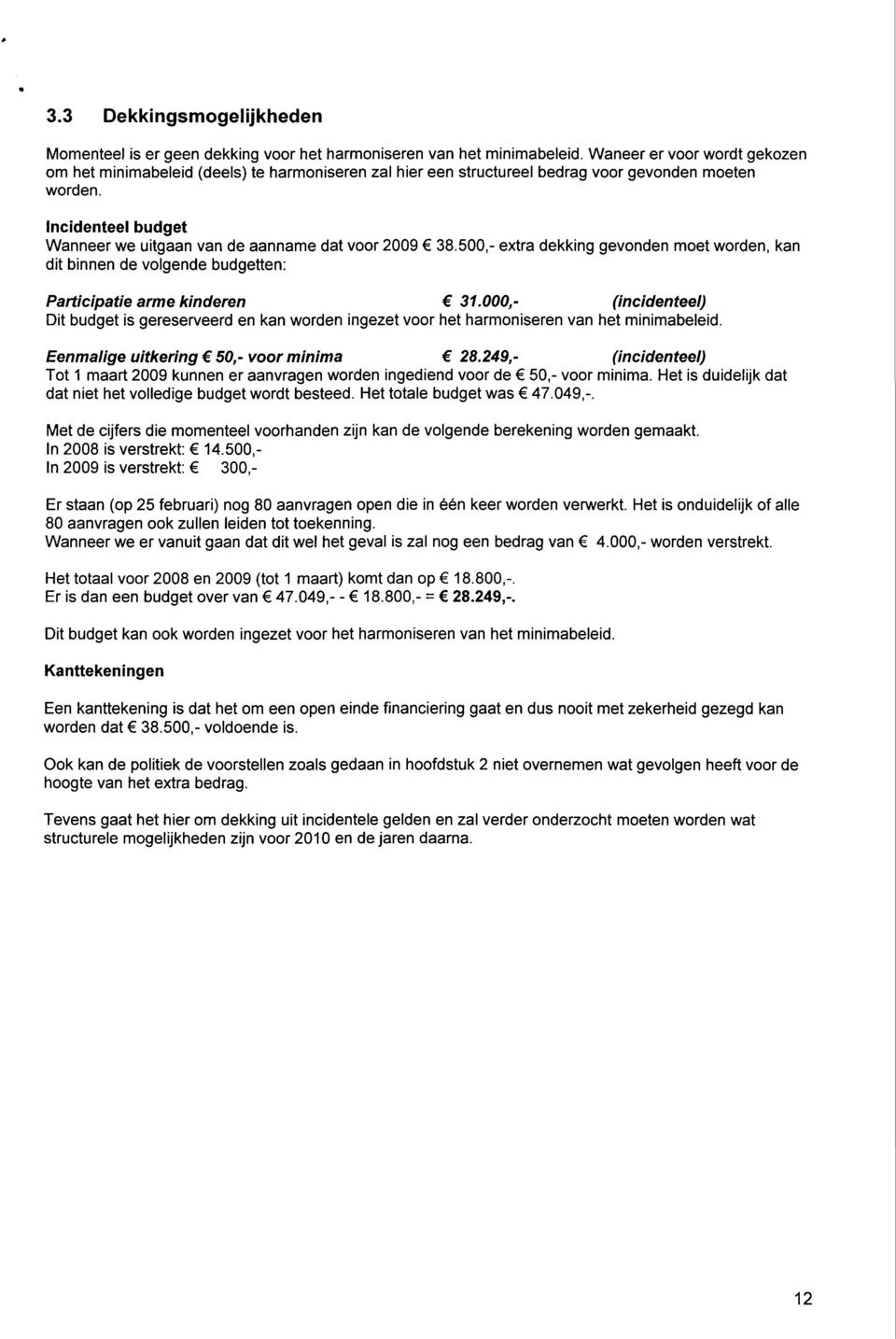 Incidenteel budget Wanneer we uitgaan van de aanname dat voor 2009 38.500,- extra dekking gevonden moet worden, kan dit binnen de volgende budgetten: Participatie arme kinderen 31.