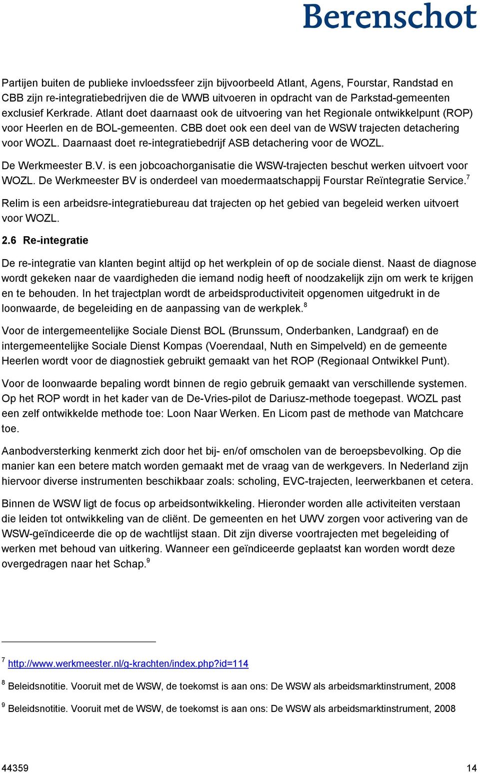 Daarnaast doet re-integratiebedrijf ASB detachering voor de WOZL. De Werkmeester B.V. is een jobcoachorganisatie die WSW-trajecten beschut werken uitvoert voor WOZL.