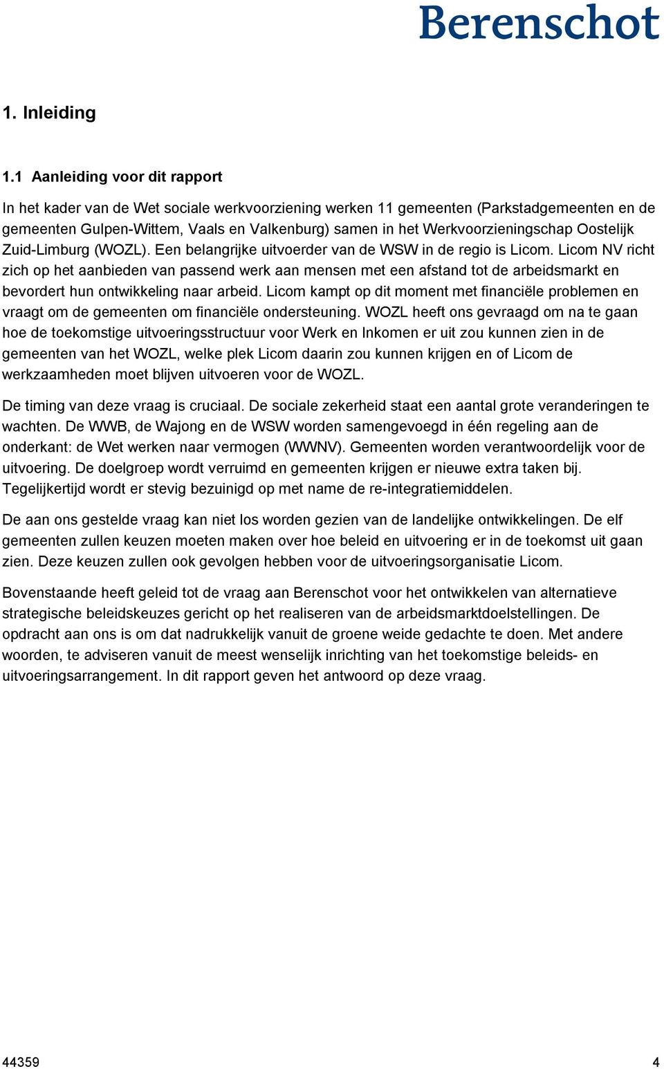 Werkvoorzieningschap Oostelijk Zuid-Limburg (WOZL). Een belangrijke uitvoerder van de WSW in de regio is Licom.