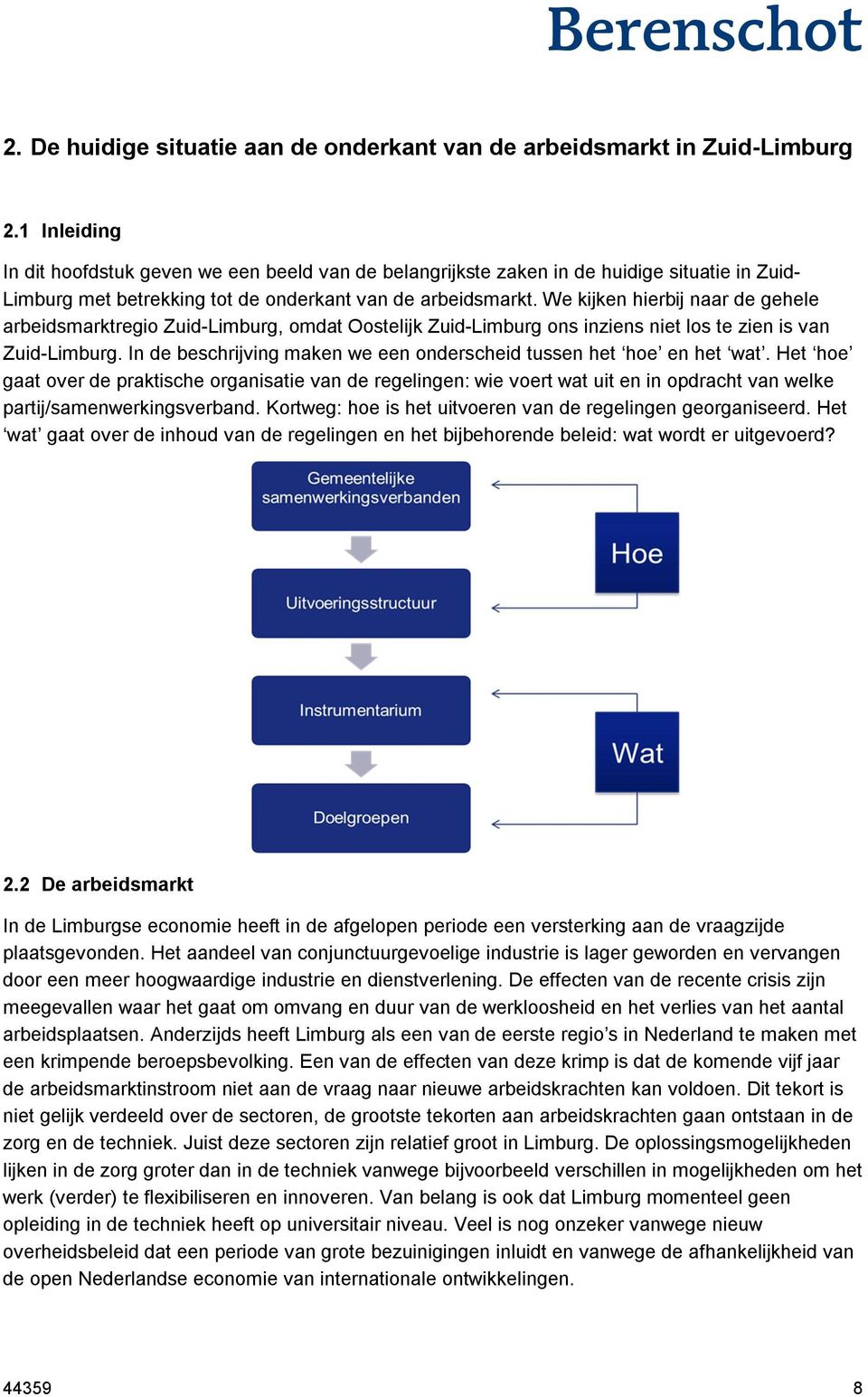 We kijken hierbij naar de gehele arbeidsmarktregio Zuid-Limburg, omdat Oostelijk Zuid-Limburg ons inziens niet los te zien is van Zuid-Limburg.