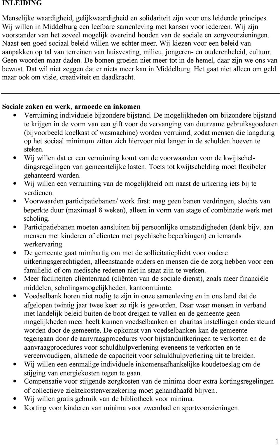 Wij kiezen voor een beleid van aanpakken op tal van terreinen van huisvesting, milieu, jongeren- en ouderenbeleid, cultuur. Geen woorden maar daden.