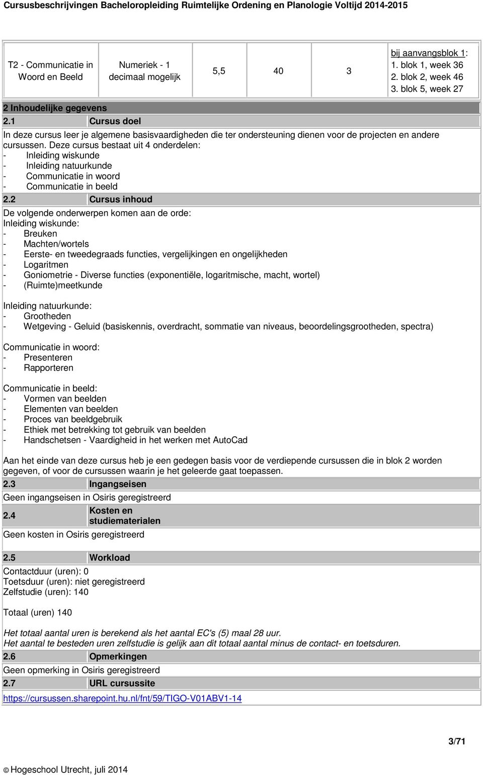 Deze cursus bestaat uit 4 onderdelen: - Inleiding wiskunde - Inleiding natuurkunde - Communicatie in woord - Communicatie in beeld 2.