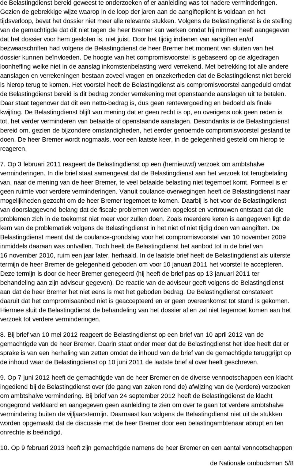 Volgens de Belastingdienst is de stelling van de gemachtigde dat dit niet tegen de heer Bremer kan werken omdat hij nimmer heeft aangegeven dat het dossier voor hem gesloten is, niet juist.