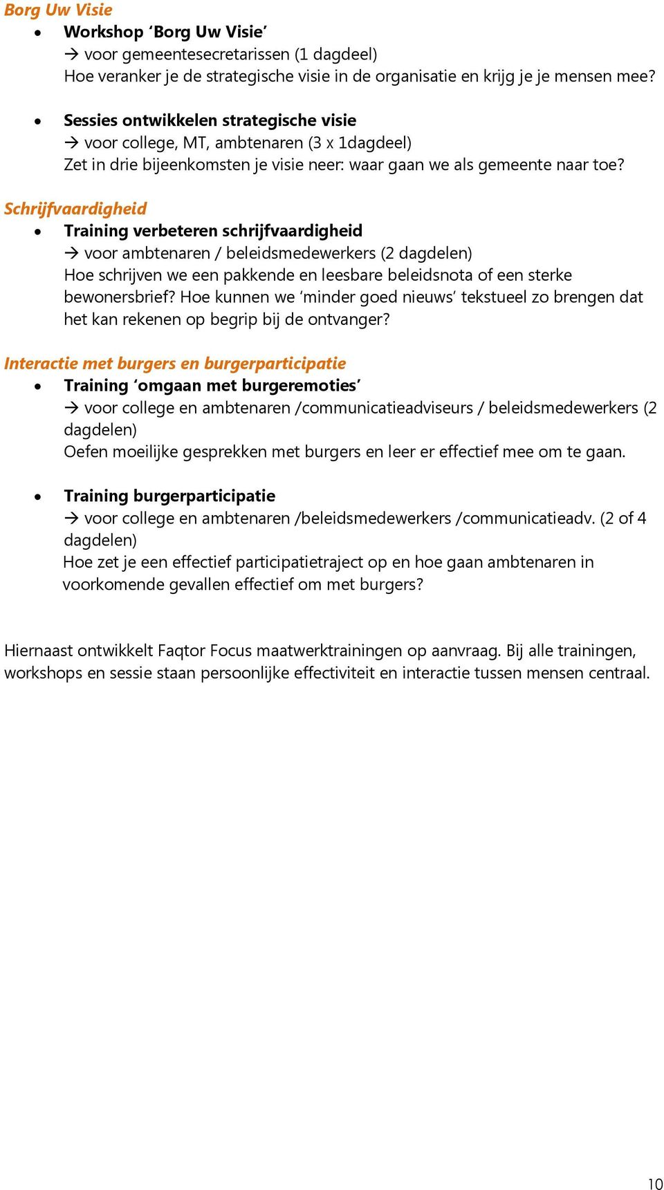 Schrijfvaardigheid Training verbeteren schrijfvaardigheid voor ambtenaren / beleidsmedewerkers (2 dagdelen) Hoe schrijven we een pakkende en leesbare beleidsnota of een sterke bewonersbrief?