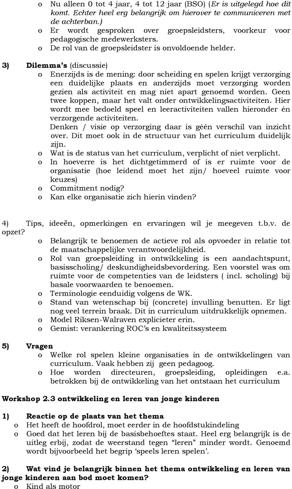 3) Dilemma s (discussie) Enerzijds is de mening: dr scheiding en spelen krijgt verzrging een duidelijke plaats en anderzijds met verzrging wrden gezien als activiteit en mag niet apart genemd wrden.