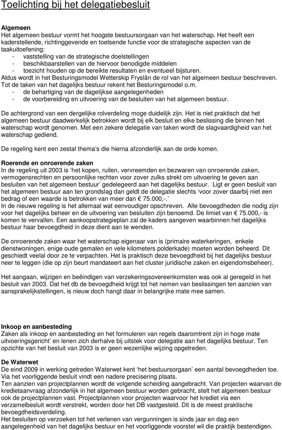 hiervoor benodigde middelen - toezicht houden op de bereikte resultaten en eventueel bijsturen. Aldus wordt in het Besturingsmodel Wetterskip Fryslân de rol van het algemeen bestuur beschreven.