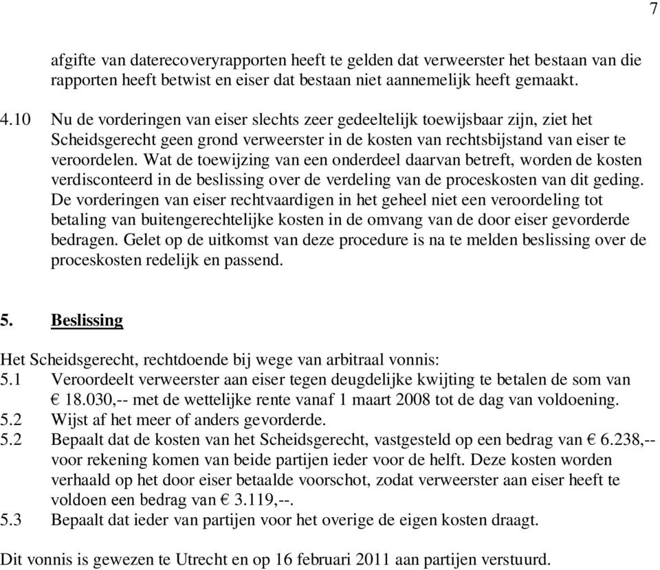 Wat de toewijzing van een onderdeel daarvan betreft, worden de kosten verdisconteerd in de beslissing over de verdeling van de proceskosten van dit geding.