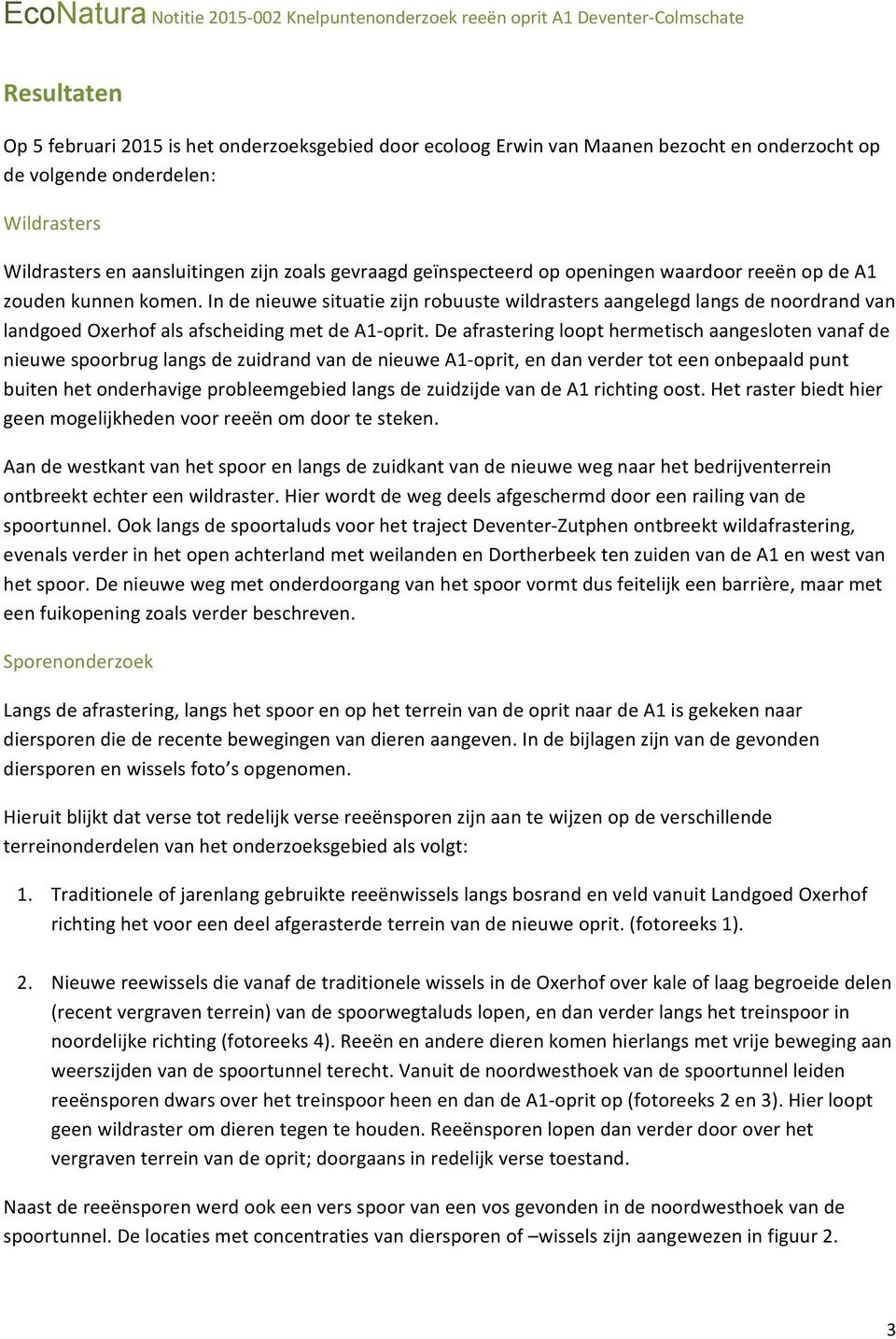 In de nieuwe situatie zijn robuuste wildrasters aangelegd langs de noordrand van landgoed Oxerhof als afscheiding met de A1 oprit.