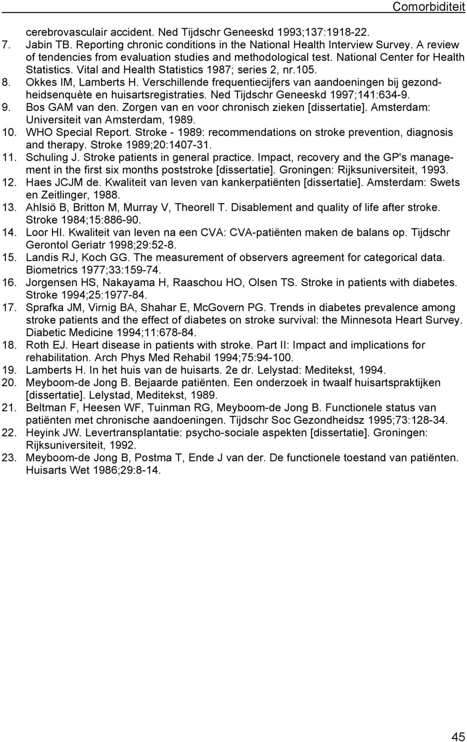 Verschillende frequentiecijfers van aandoeningen bij gezondheidsenquète en huisartsregistraties. Ned Tijdschr Geneeskd 1997;141:634-9. 9. Bos GAM van den.