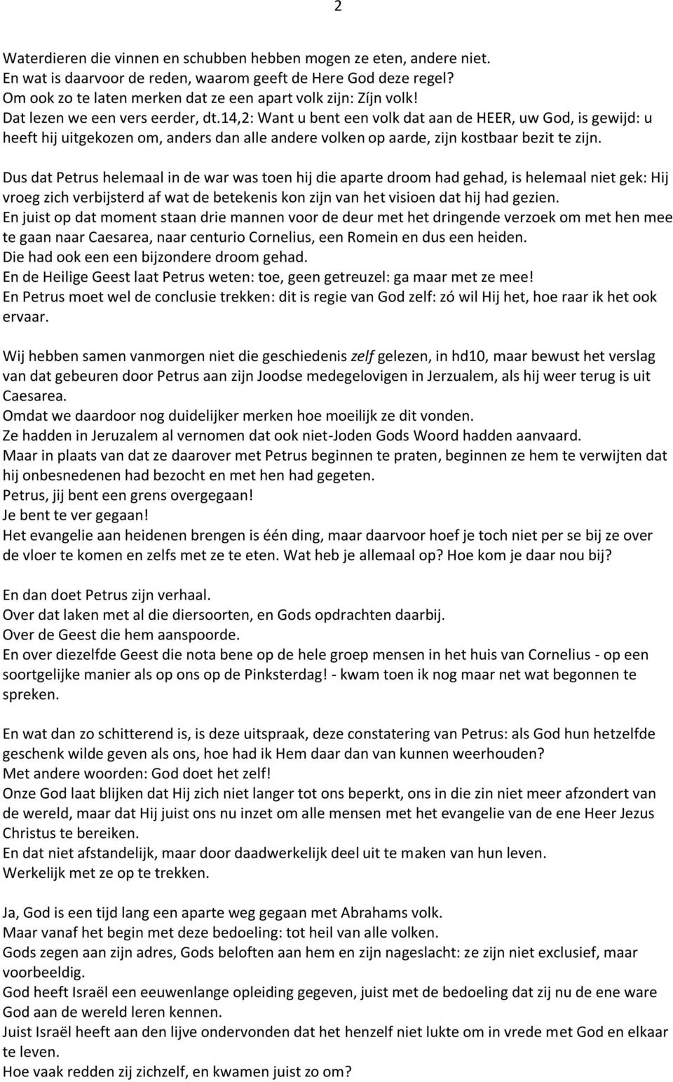 14,2: Want u bent een volk dat aan de HEER, uw God, is gewijd: u heeft hij uitgekozen om, anders dan alle andere volken op aarde, zijn kostbaar bezit te zijn.