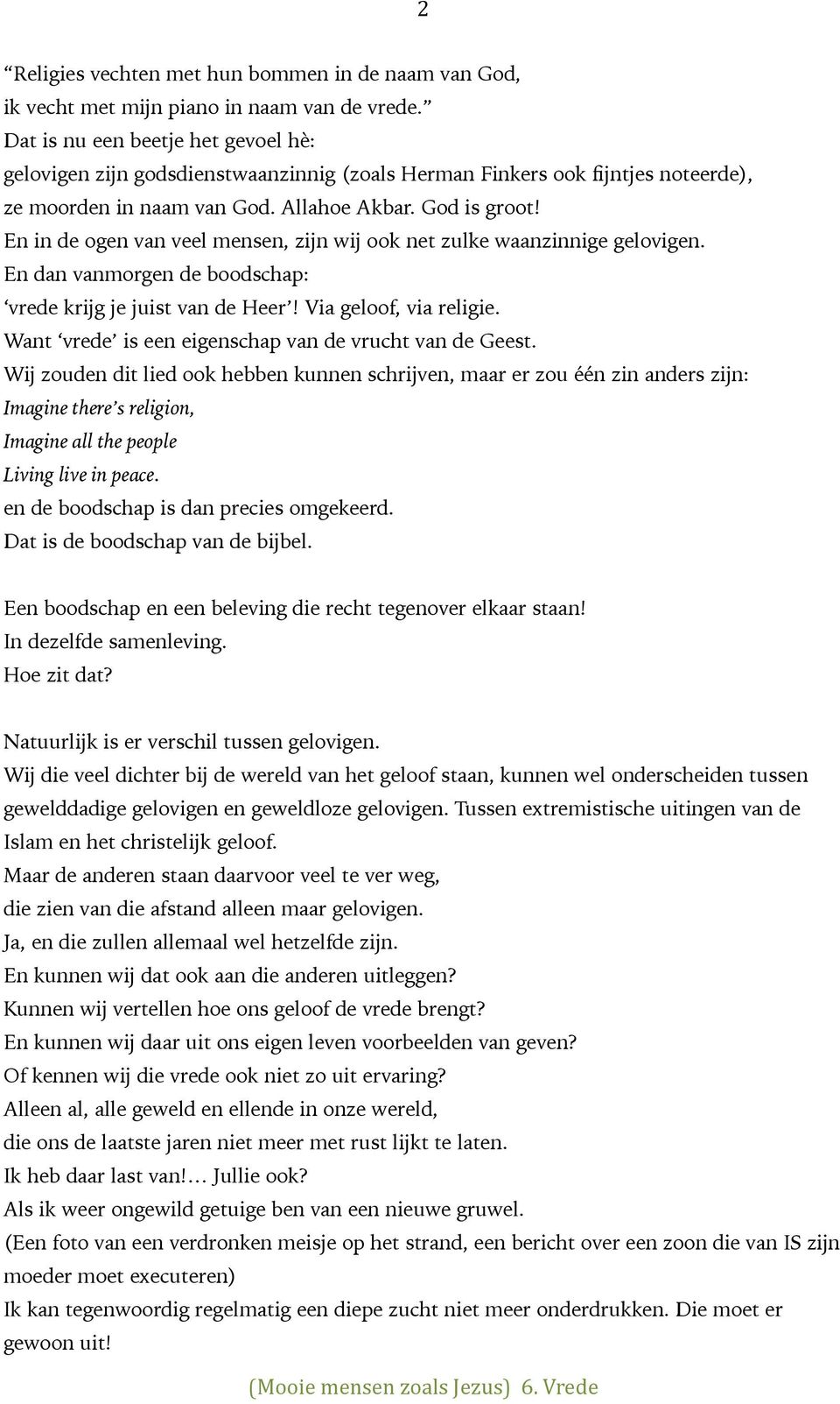 En in de ogen van veel mensen, zijn wij ook net zulke waanzinnige gelovigen. En dan vanmorgen de boodschap: vrede krijg je juist van de Heer! Via geloof, via religie.