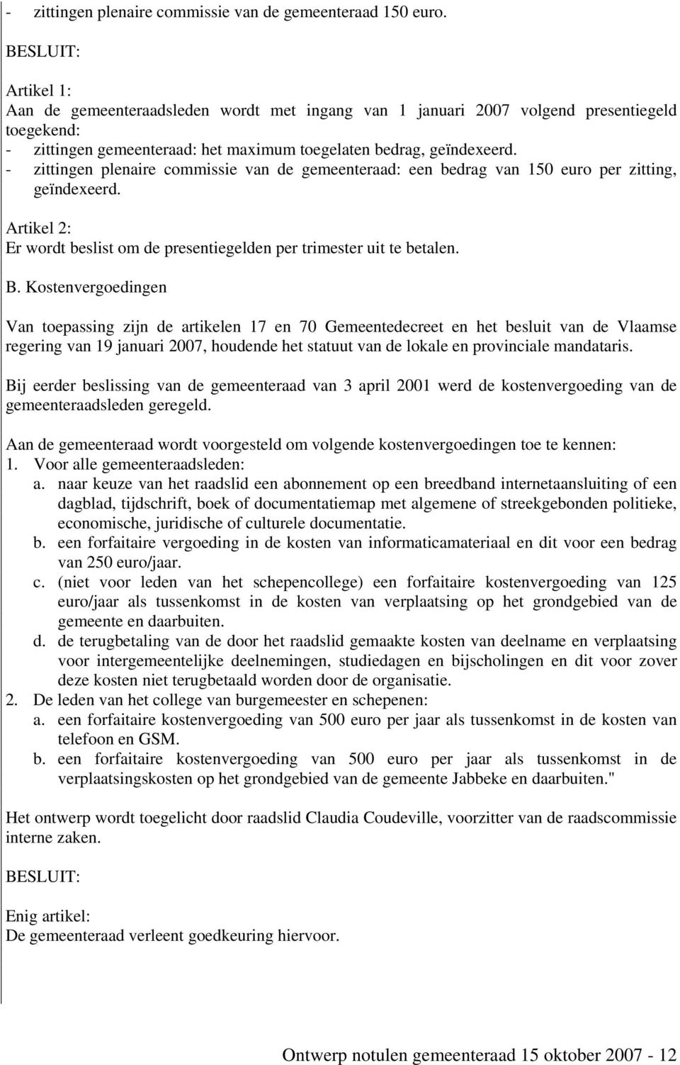 - zittingen plenaire commissie van de gemeenteraad: een bedrag van 150 euro per zitting, geïndexeerd. Artikel 2: Er wordt beslist om de presentiegelden per trimester uit te betalen. B.